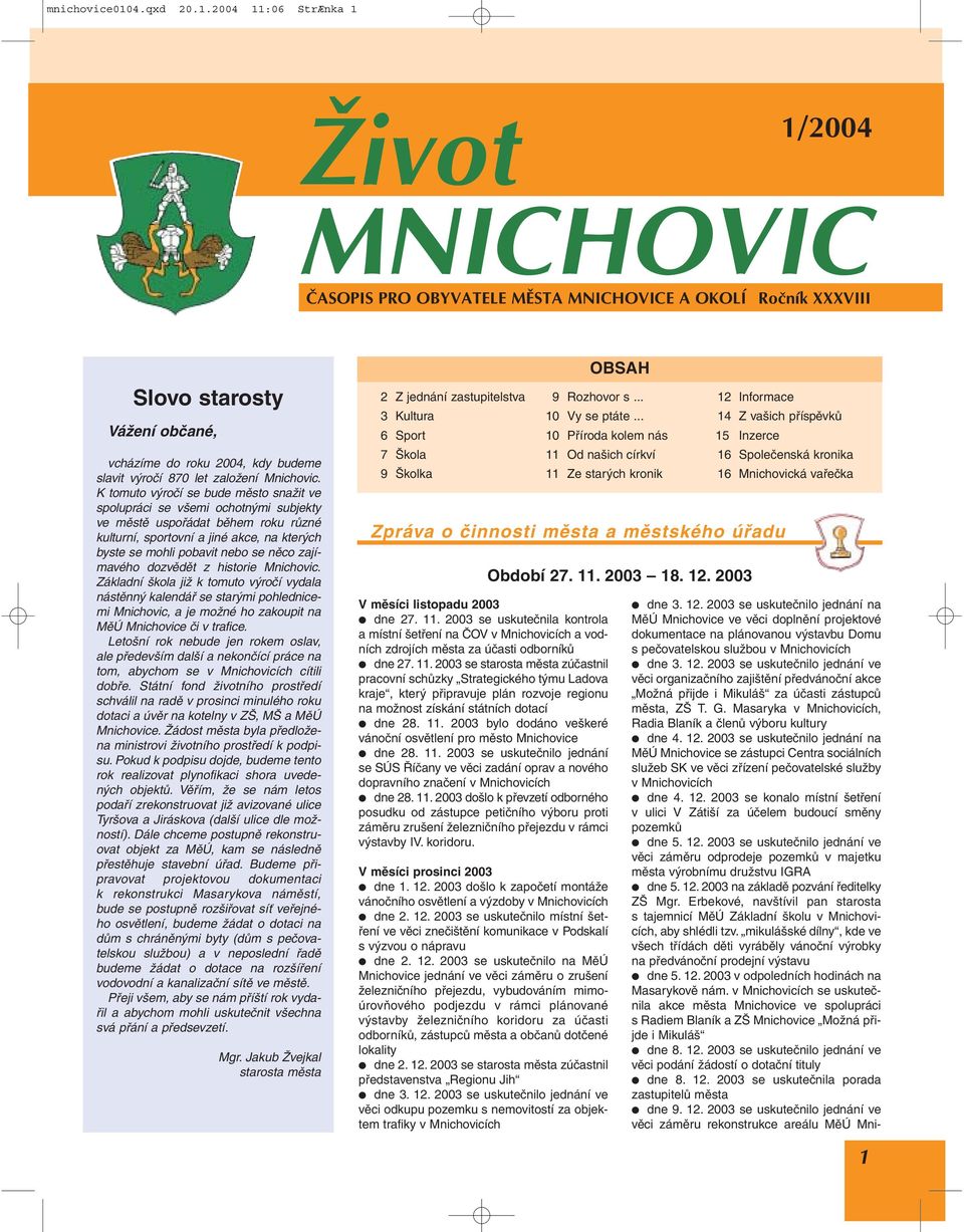 2004 11:06 StrÆnka 1 Život 1/2004 MNICHOVIC ČASOPIS PRO OBYVATELE MĚSTA MNICHOVICE A OKOLÍ Ročník XXXVIII Slovo starosty Vážení občané, vcházíme do roku 2004, kdy budeme slavit výročí 870 let