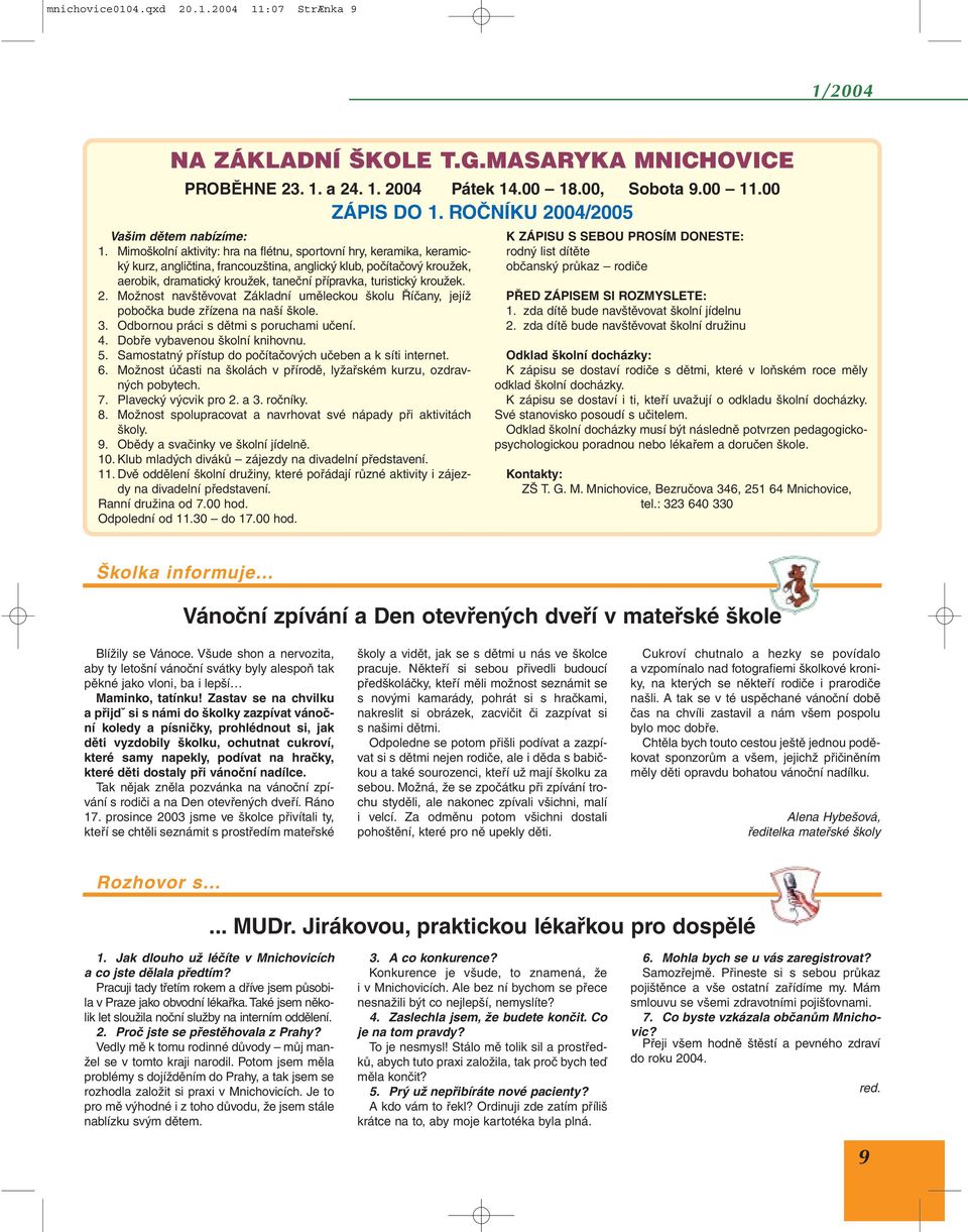 Mimoškolní aktivity: hra na flétnu, sportovní hry, keramika, keramický kurz, angličtina, francouzština, anglický klub, počítačový kroužek, aerobik, dramatický kroužek, taneční přípravka, turistický