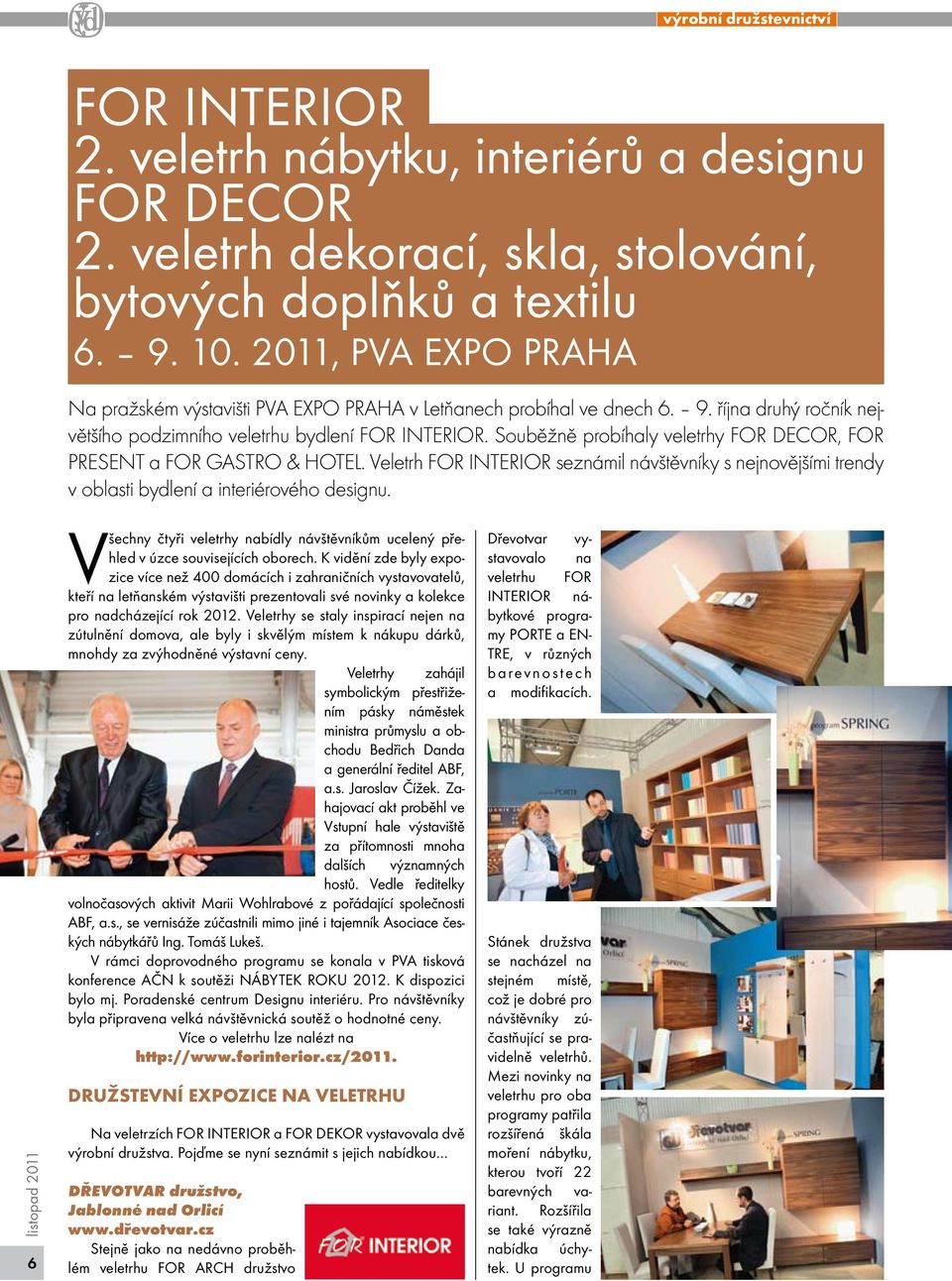 Souběžně probíhaly veletrhy FOR DECOR, FOR PRESENT a FOR GASTRO & HOTEL. Veletrh FOR INTERIOR seznámil návštěvníky s nejnovějšími trendy v oblasti bydlení a interiérového designu.