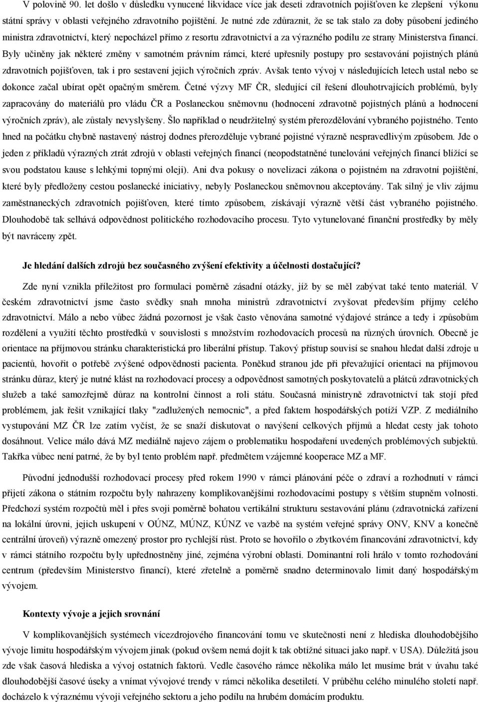 Byly učiněny jak některé změny v samotném právním rámci, které upřesnily postupy pro sestavování pojistných plánů zdravotních pojišťoven, tak i pro sestavení jejich výročních zpráv.