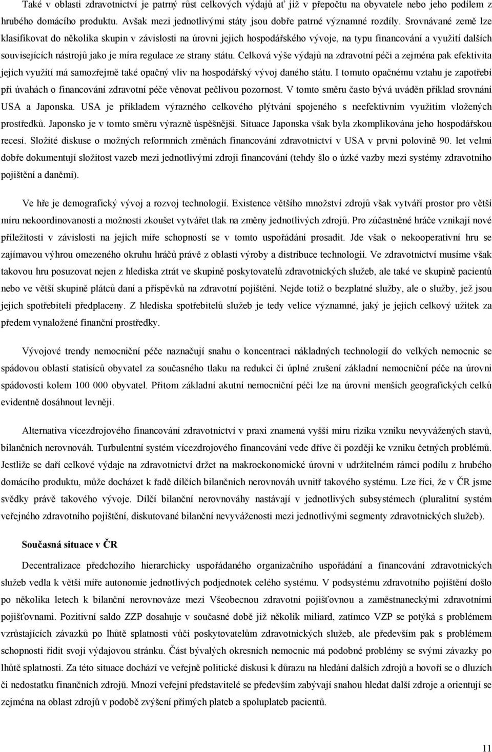 Srovnávané země lze klasifikovat do několika skupin v závislosti na úrovni jejich hospodářského vývoje, na typu financování a využití dalších souvisejících nástrojů jako je míra regulace ze strany