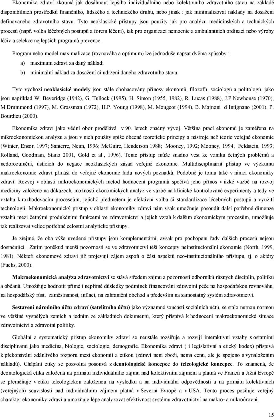 volba léčebných postupů a forem léčení), tak pro organizaci nemocnic a ambulantních ordinací nebo výroby léčiv a selekce nejlepších programů prevence.