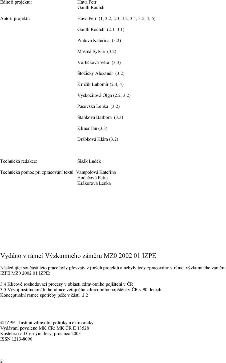 2) Technická redakce: Šišák Luděk Technická pomoc při zpracování textů: Vampolová Kateřina Hodačová Petra Krákorová Lenka Vydáno v rámci Výzkumného záměru MZ0 2002 01 IZPE Následující součásti této