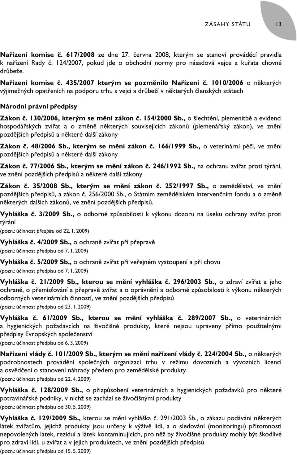 1010/2006 o některých výjimečných opatřeních na podporu trhu s vejci a drůbeží v některých členských státech Národní právní předpisy Zákon č. 130/2006, kterým se mění zákon č. 154/2000 Sb.