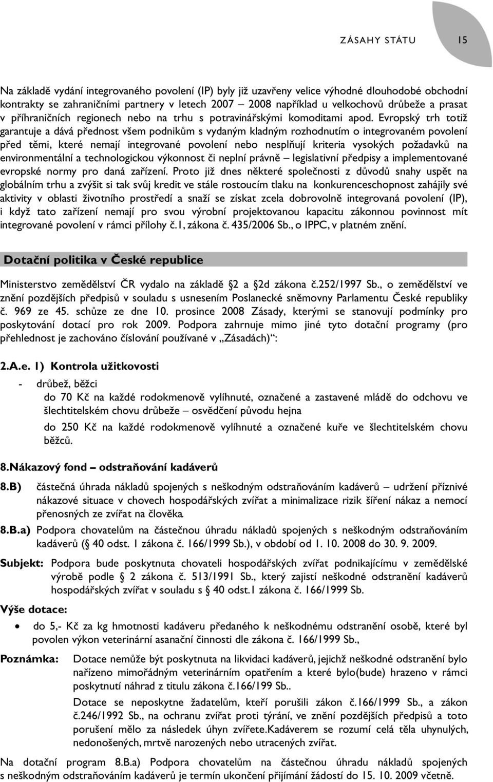 Evropský trh totiž garantuje a dává přednost všem podnikům s vydaným kladným rozhodnutím o integrovaném povolení před těmi, které nemají integrované povolení nebo nesplňují kriteria vysokých