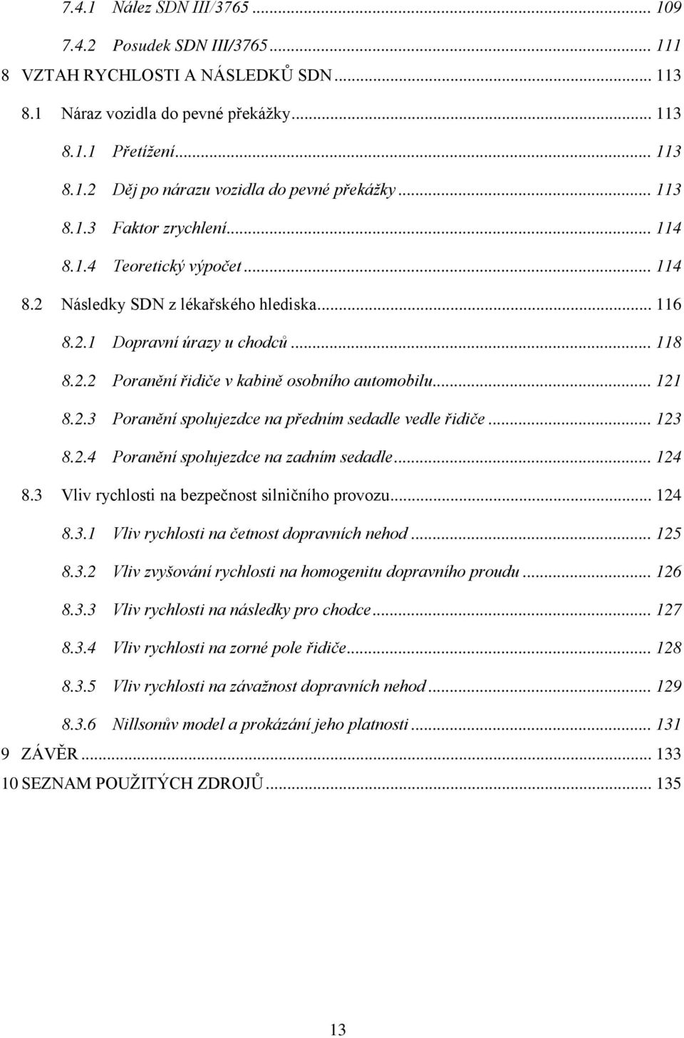 .. 121 8.2.3 Poranění spolujezdce na předním sedadle vedle řidiče... 123 8.2.4 Poranění spolujezdce na zadním sedadle... 124 8.3 Vliv rychlosti na bezpečnost silničního provozu... 124 8.3.1 Vliv rychlosti na četnost dopravních nehod.