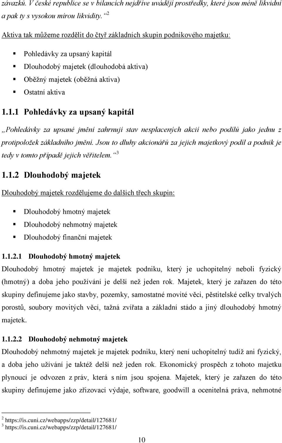 1.1 Pohledávky za upsaný kapitál Pohledávky za upsané jmění zahrnují stav nesplacených akcií nebo podílů jako jednu z protipoložek základního jmění.