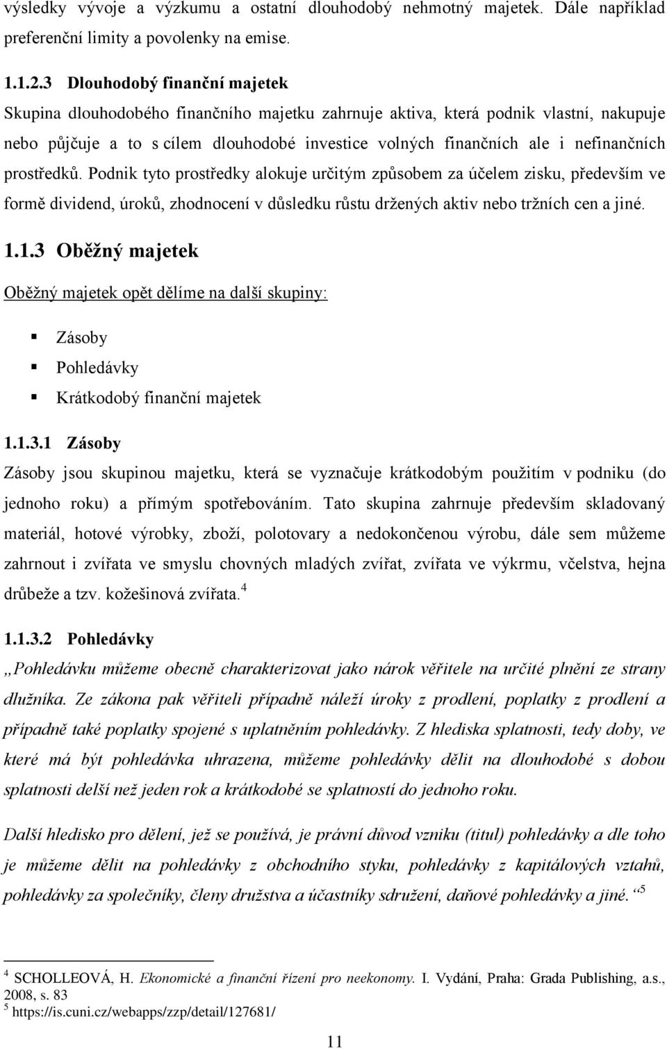 nefinančních prostředků. Podnik tyto prostředky alokuje určitým způsobem za účelem zisku, především ve formě dividend, úroků, zhodnocení v důsledku růstu držených aktiv nebo tržních cen a jiné. 1.