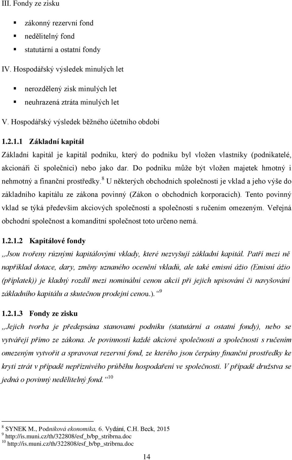 Do podniku může být vložen majetek hmotný i nehmotný a finanční prostředky.