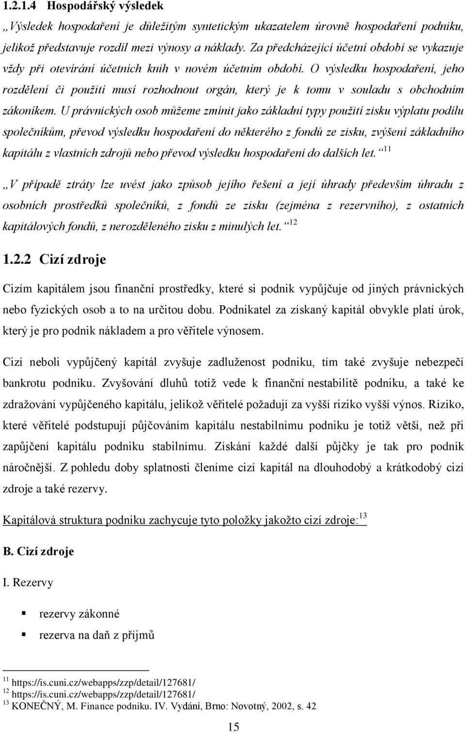 O výsledku hospodaření, jeho rozdělení či použití musí rozhodnout orgán, který je k tomu v souladu s obchodním zákoníkem.