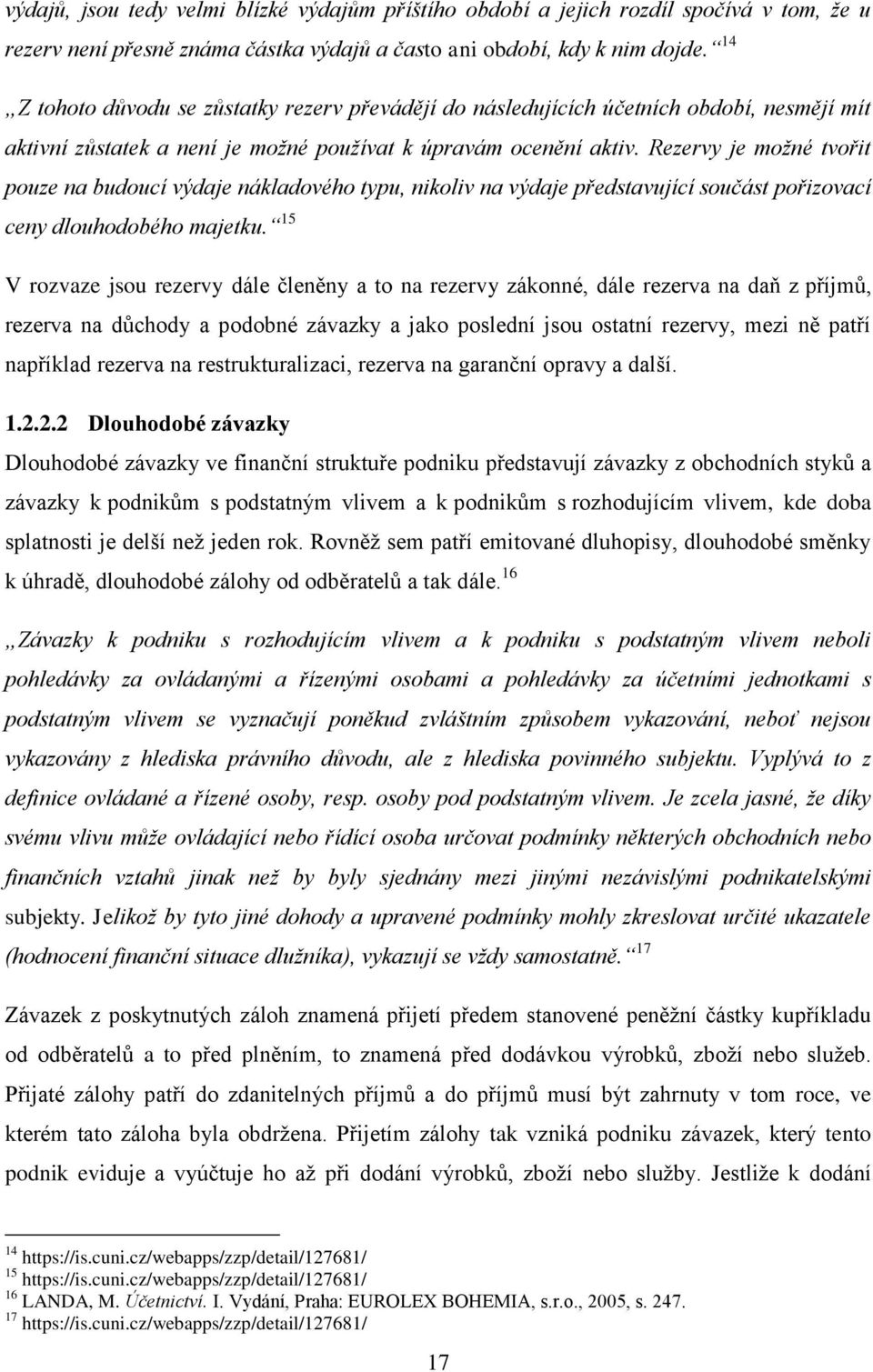 Rezervy je možné tvořit pouze na budoucí výdaje nákladového typu, nikoliv na výdaje představující součást pořizovací ceny dlouhodobého majetku.