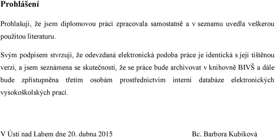 Svým podpisem stvrzuji, že odevzdaná elektronická podoba práce je identická s její tištěnou verzí, a jsem seznámena