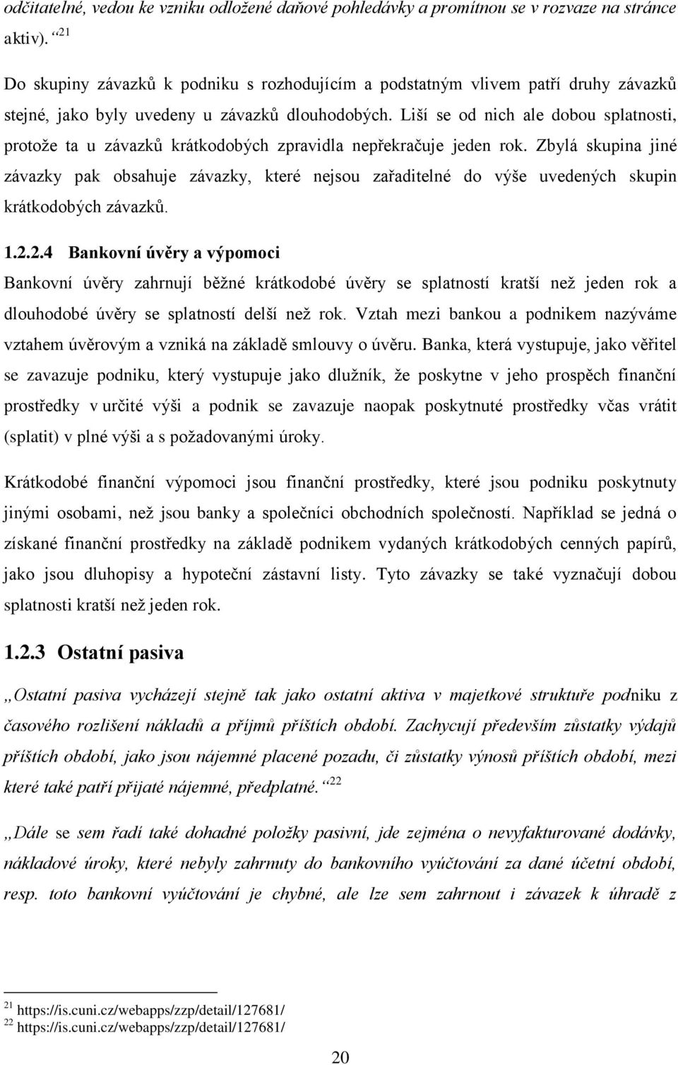 Liší se od nich ale dobou splatnosti, protože ta u závazků krátkodobých zpravidla nepřekračuje jeden rok.