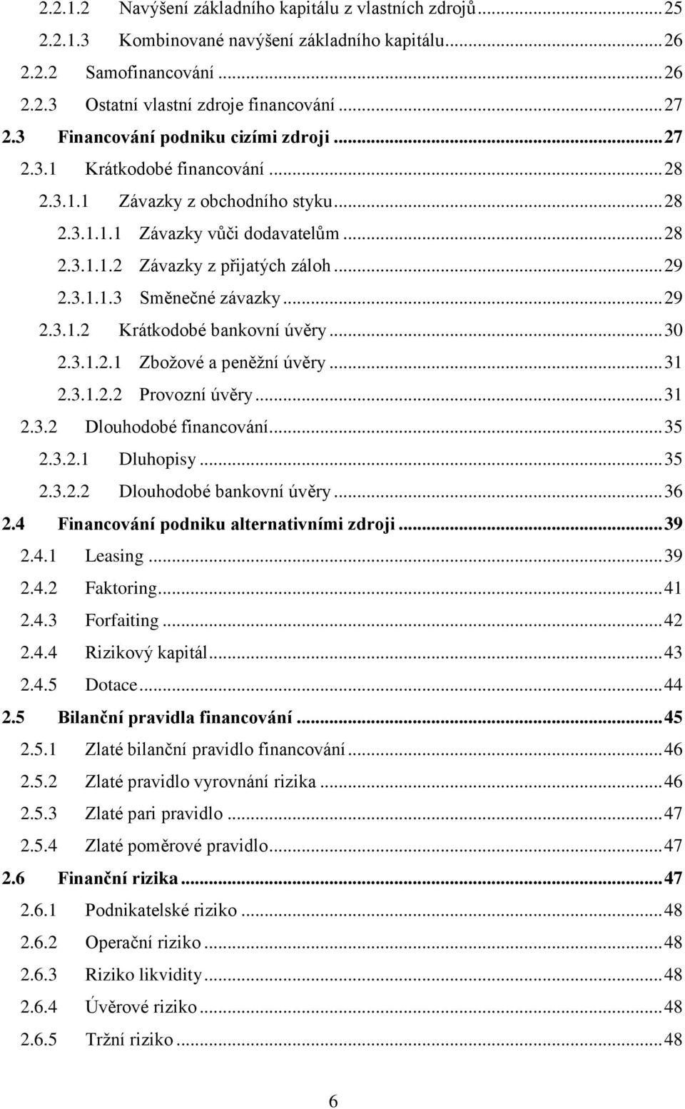 .. 29 2.3.1.1.3 Směnečné závazky... 29 2.3.1.2 Krátkodobé bankovní úvěry... 30 2.3.1.2.1 Zbožové a peněžní úvěry... 31 2.3.1.2.2 Provozní úvěry... 31 2.3.2 Dlouhodobé financování... 35 2.3.2.1 Dluhopisy.