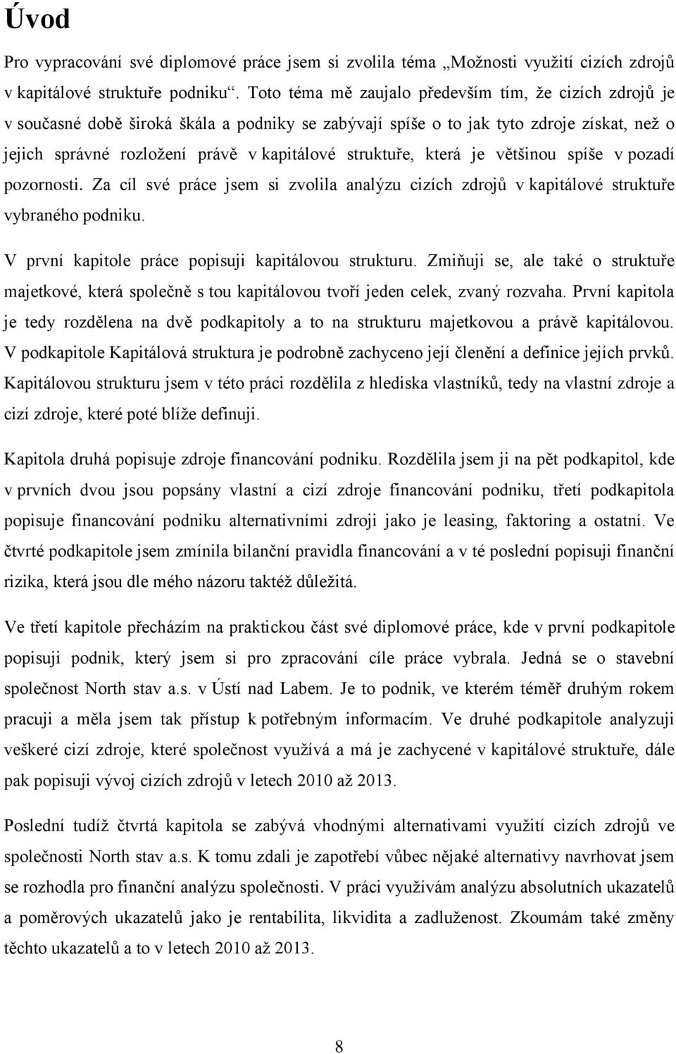 struktuře, která je většinou spíše v pozadí pozornosti. Za cíl své práce jsem si zvolila analýzu cizích zdrojů v kapitálové struktuře vybraného podniku.