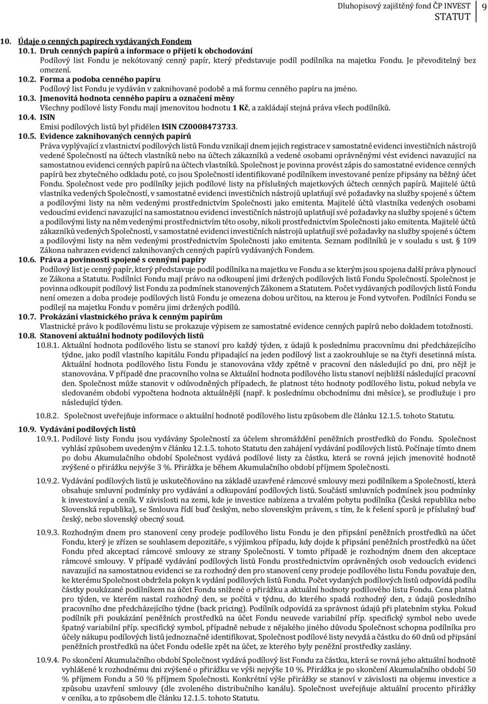 Jmenovitá hodnota cenného papíru a označení měny Všechny podílové listy Fondu mají jmenovitou hodnotu 1 Kč, a zakládají stejná práva všech podílníků. 10.4.