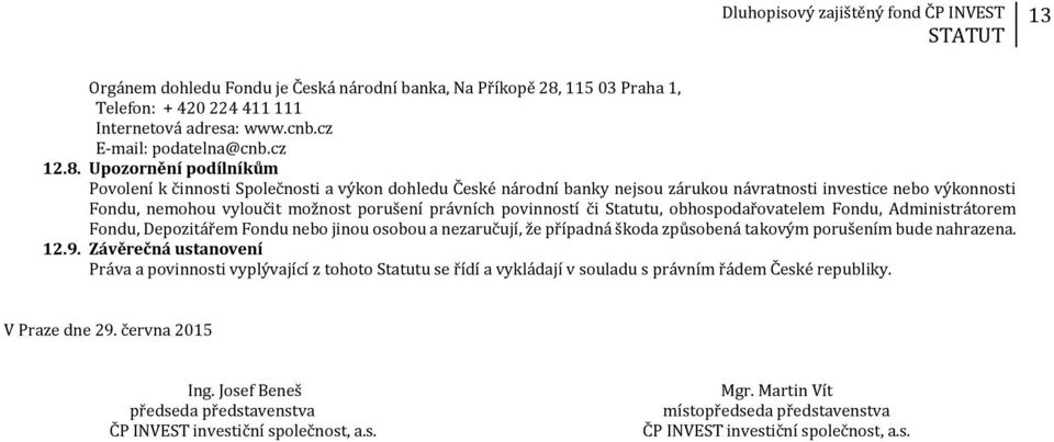 Upozornění podílníkům Povolení k činnosti Společnosti a výkon dohledu České národní banky nejsou zárukou návratnosti investice nebo výkonnosti Fondu, nemohou vyloučit možnost porušení právních