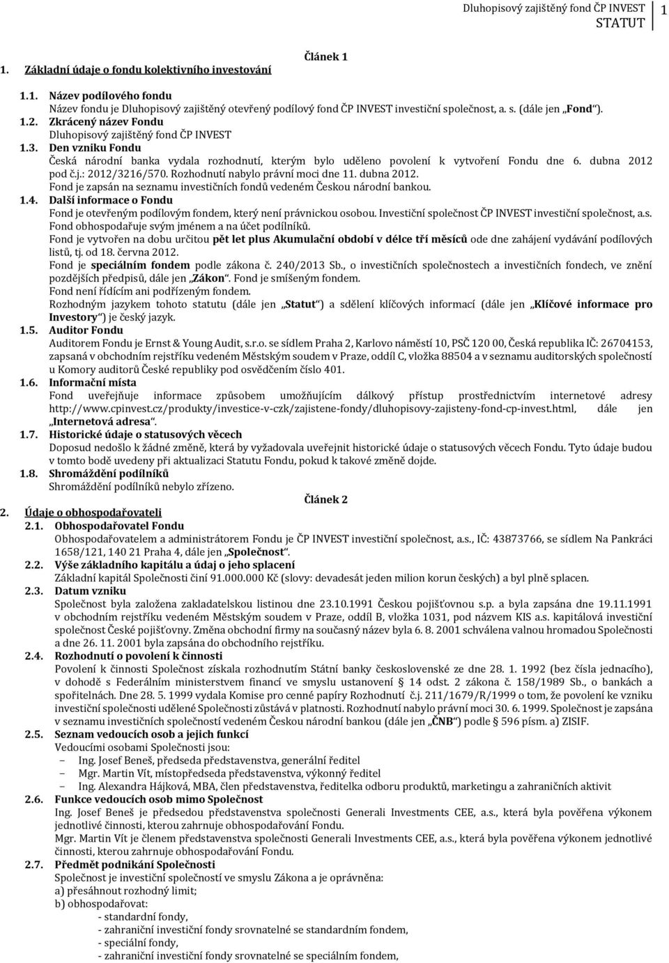 Rozhodnutí nabylo právní moci dne 11. dubna 2012. Fond je zapsán na seznamu investičních fondů vedeném Českou národní bankou. 1.4.