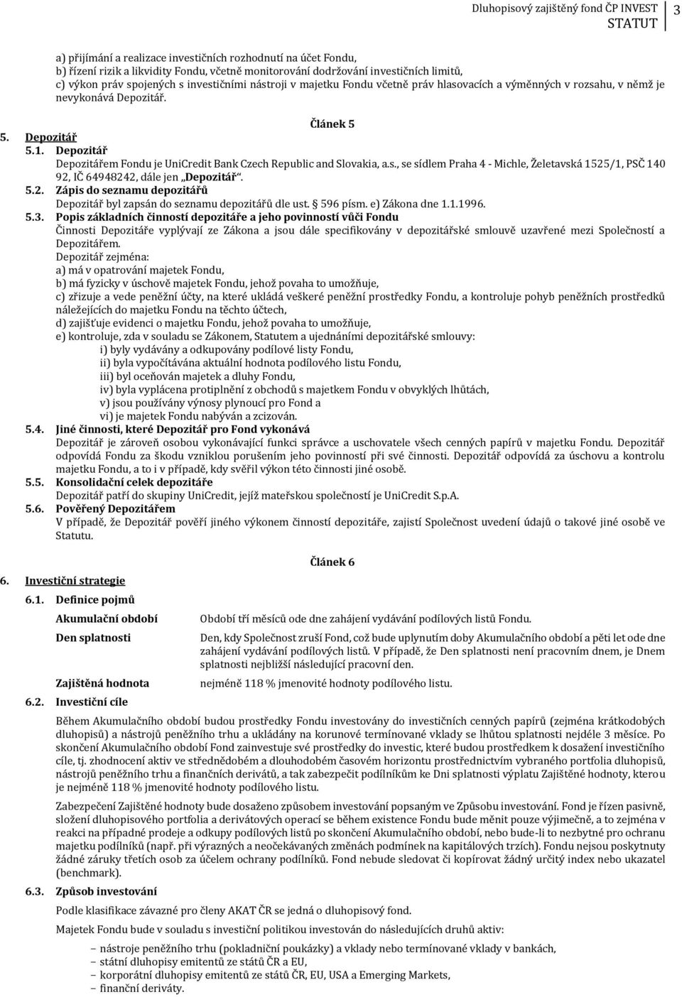 Depozitář Depozitářem Fondu je UniCredit Bank Czech Republic and Slovakia, a.s., se sídlem Praha 4 - Michle, Želetavská 1525