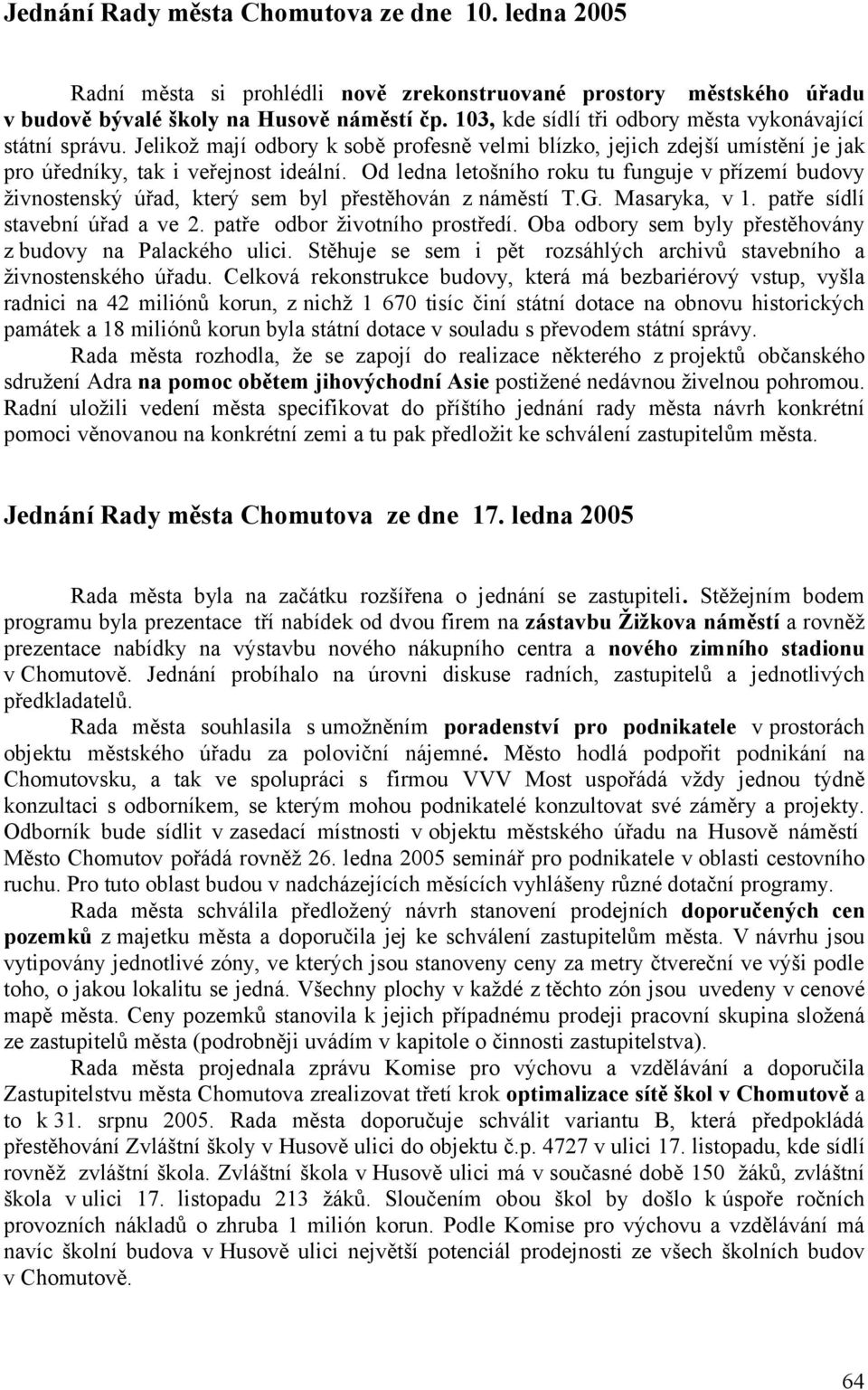 Od ledna letošního roku tu funguje v přízemí budovy živnostenský úřad, který sem byl přestěhován z náměstí T.G. Masaryka, v 1. patře sídlí stavební úřad a ve 2. patře odbor životního prostředí.