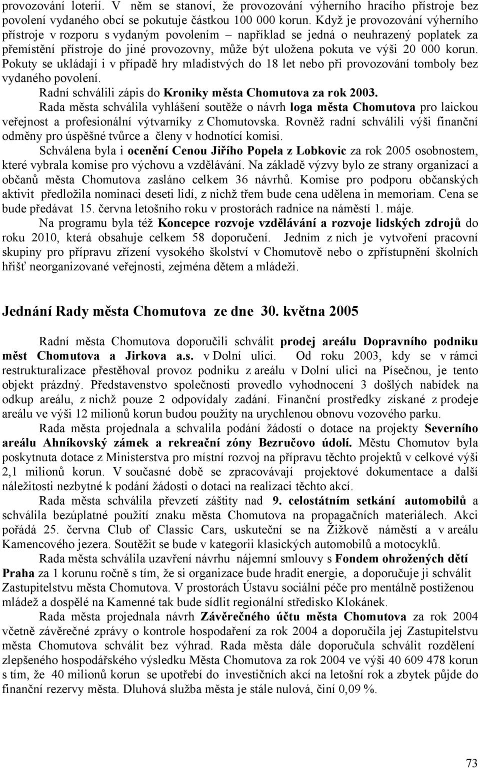 Pokuty se ukládají i v případě hry mladistvých do 18 let nebo při provozování tomboly bez vydaného povolení. Radní schválili zápis do Kroniky města Chomutova za rok 2003.