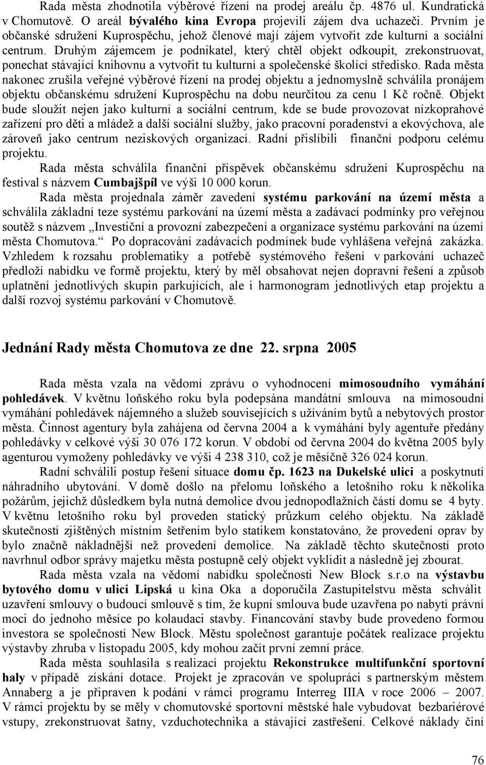 Druhým zájemcem je podnikatel, který chtěl objekt odkoupit, zrekonstruovat, ponechat stávající knihovnu a vytvořit tu kulturní a společenské školící středisko.