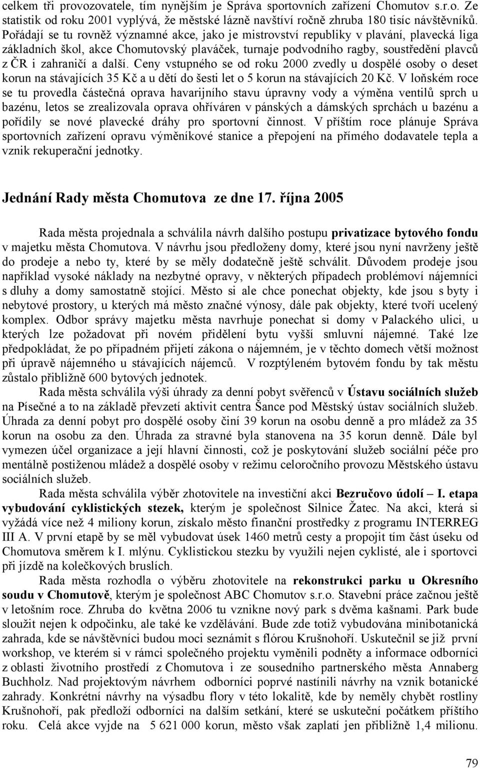 další. Ceny vstupného se od roku 2000 zvedly u dospělé osoby o deset korun na stávajících 35 Kč a u dětí do šesti let o 5 korun na stávajících 20 Kč.