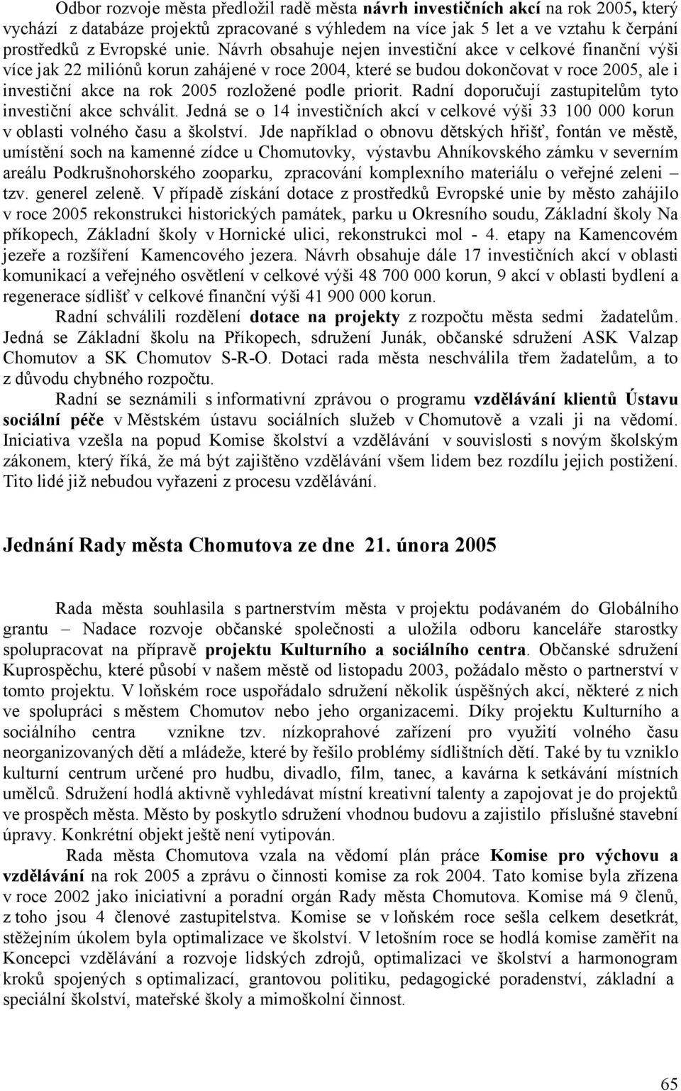 podle priorit. Radní doporučují zastupitelům tyto investiční akce schválit. Jedná se o 14 investičních akcí v celkové výši 33 100 000 korun v oblasti volného času a školství.