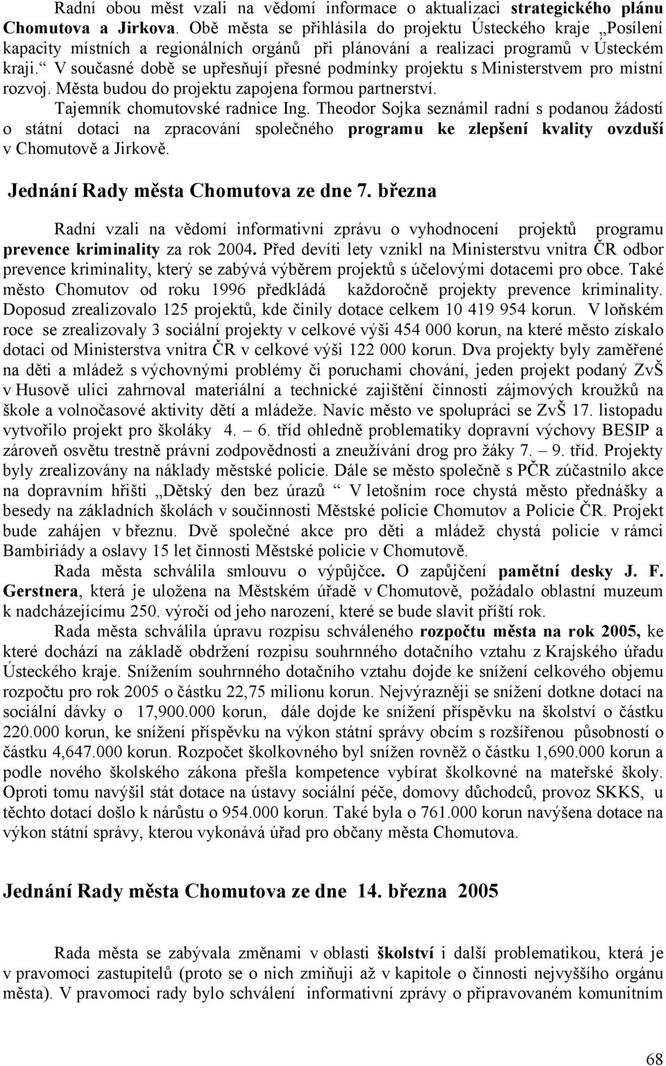 V současné době se upřesňují přesné podmínky projektu s Ministerstvem pro místní rozvoj. Města budou do projektu zapojena formou partnerství. Tajemník chomutovské radnice Ing.