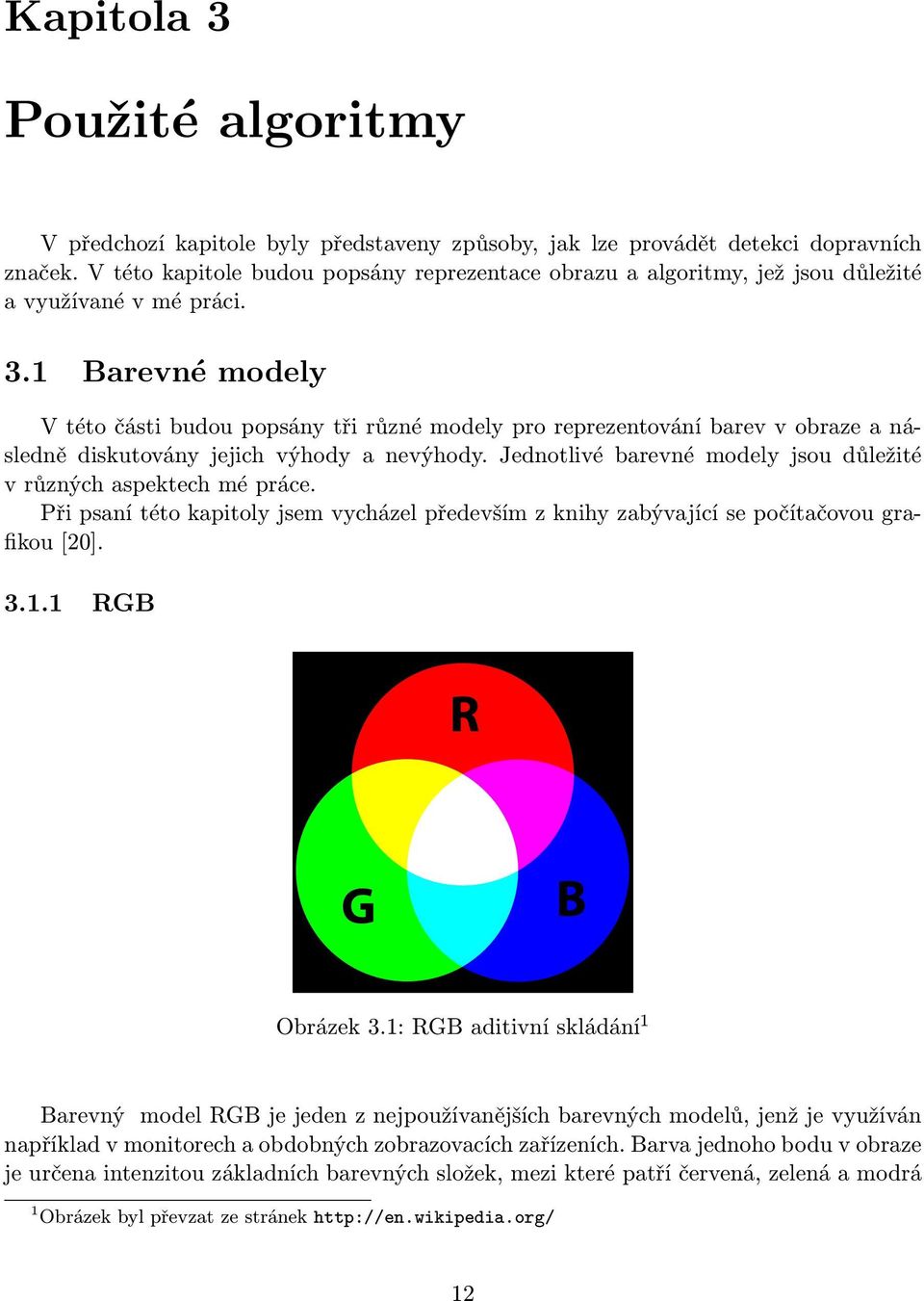 1 Barevné modely V této části budou popsány tři různé modely pro reprezentování barev v obraze a následně diskutovány jejich výhody a nevýhody.