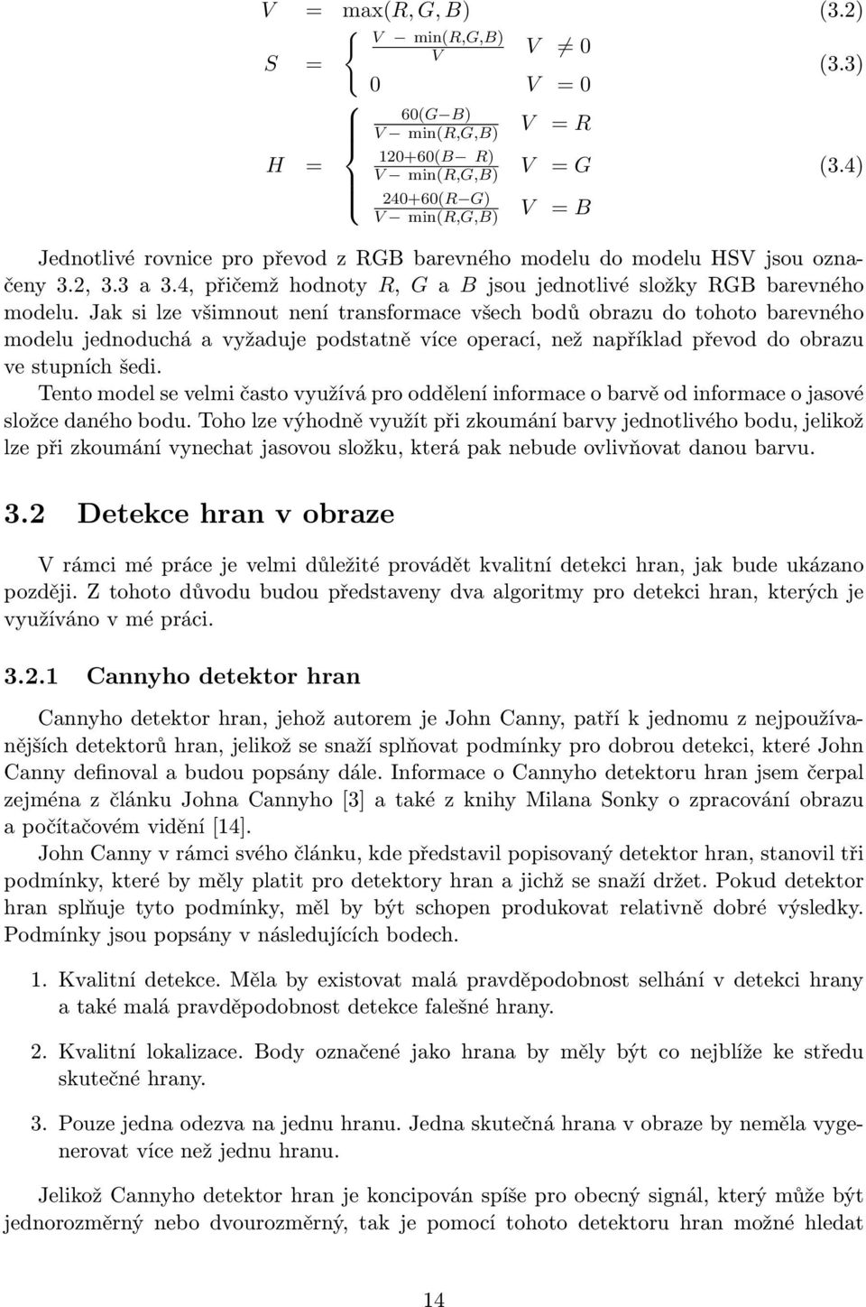 Jak si lze všimnout není transformace všech bodů obrazu do tohoto barevného modelu jednoduchá a vyžaduje podstatně více operací, než například převod do obrazu ve stupních šedi.