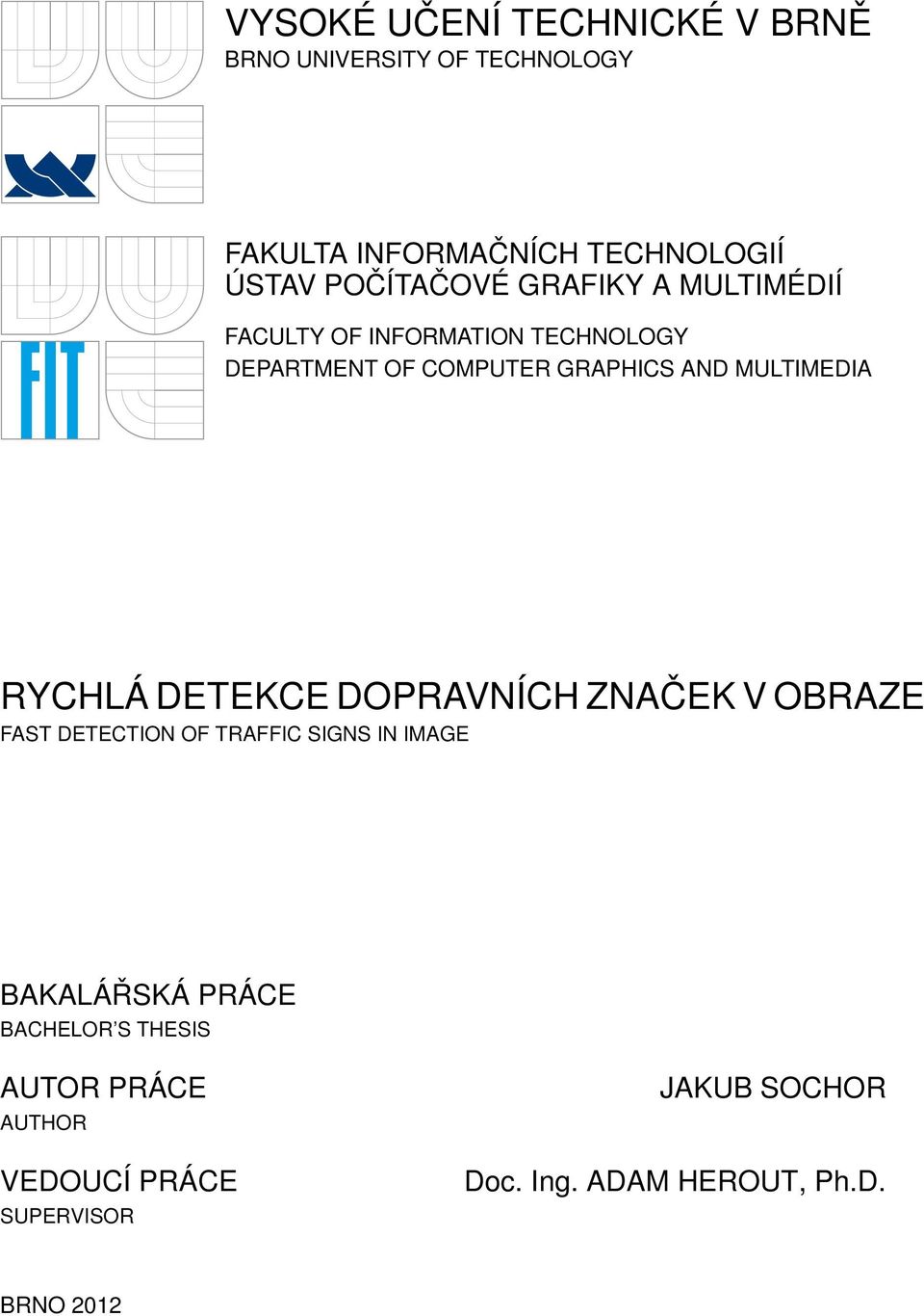 MULTIMEDIA RYCHLÁ DETEKCE DOPRAVNÍCH ZNAČEK V OBRAZE FAST DETECTION OF TRAFFIC SIGNS IN IMAGE BAKALÁŘSKÁ