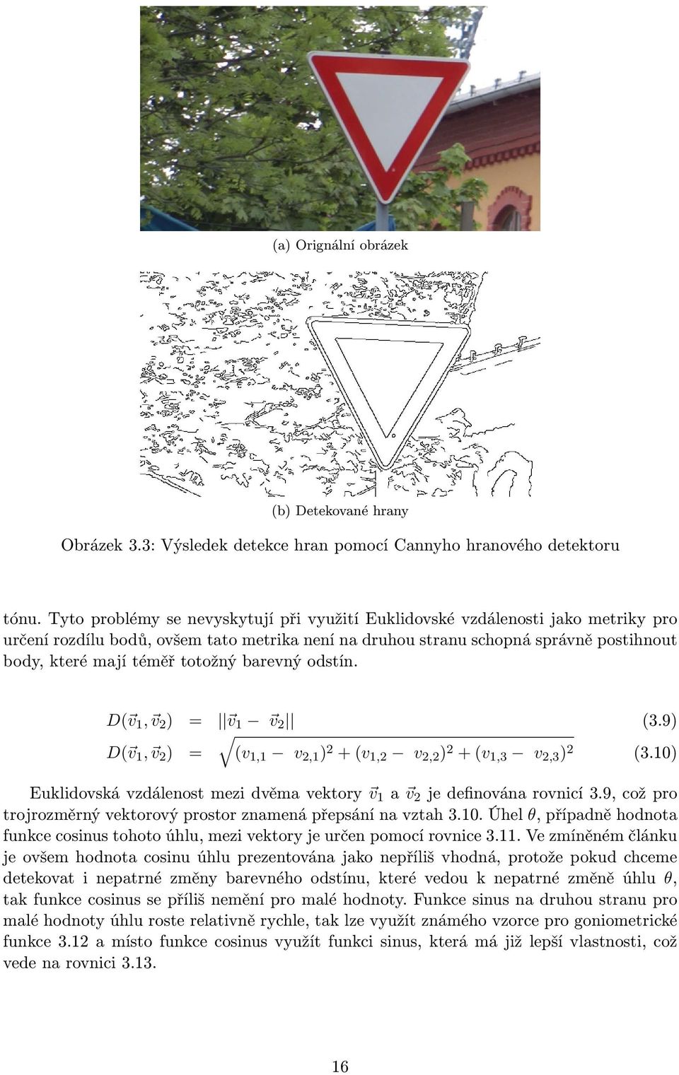 totožný barevný odstín. D( v 1, v 2 ) = v 1 v 2 (3.9) D( v 1, v 2 ) = (v 1,1 v 2,1 ) 2 + (v 1,2 v 2,2 ) 2 + (v 1,3 v 2,3 ) 2 (3.