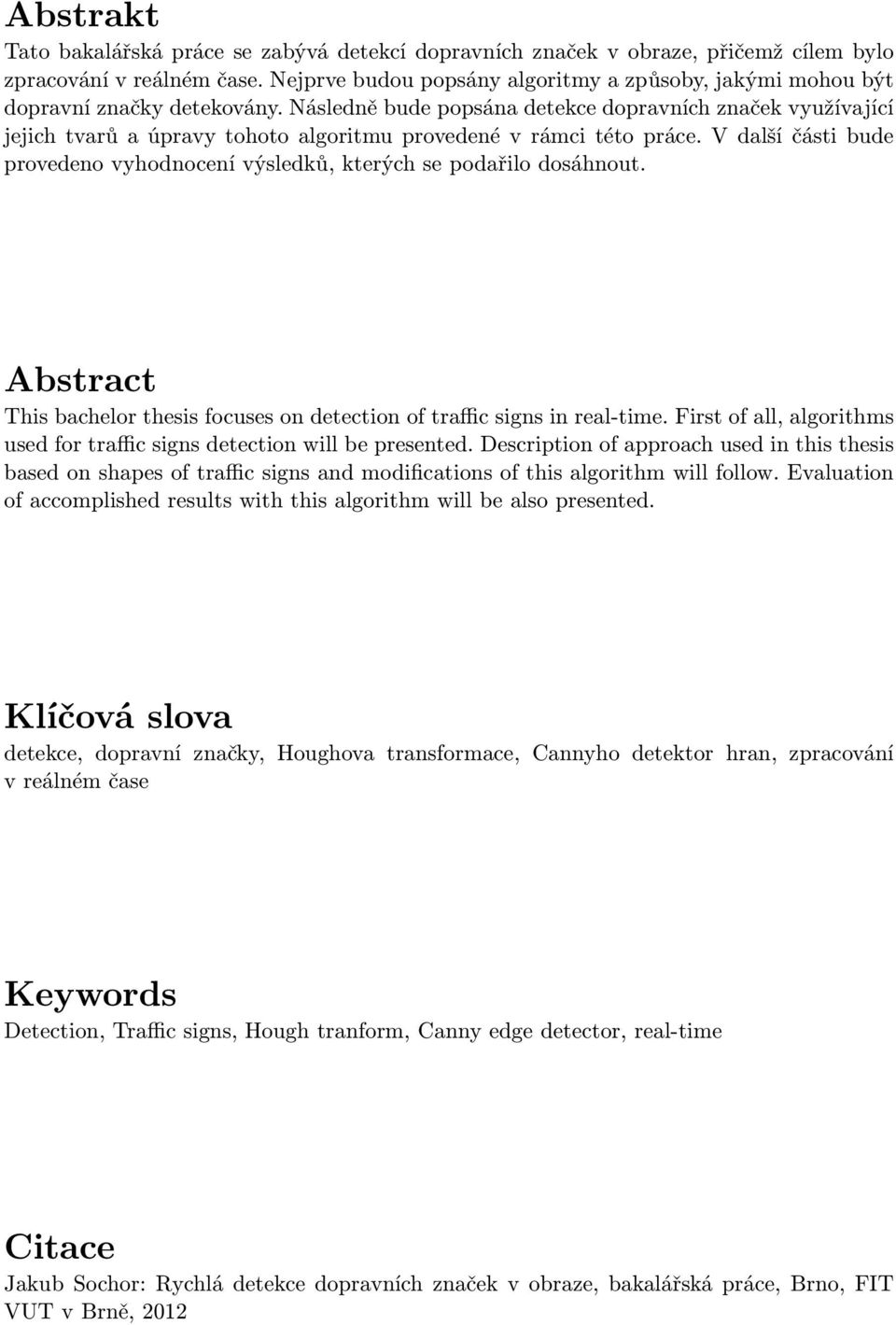 Následně bude popsána detekce dopravních značek využívající jejich tvarů a úpravy tohoto algoritmu provedené v rámci této práce.