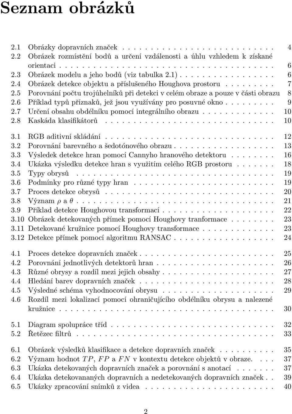 5 Porovnání počtu trojúhelníků při detekci v celém obraze a pouze v části obrazu 8 2.6 Příklad typů příznaků, jež jsou využívány pro posuvné okno......... 9 2.