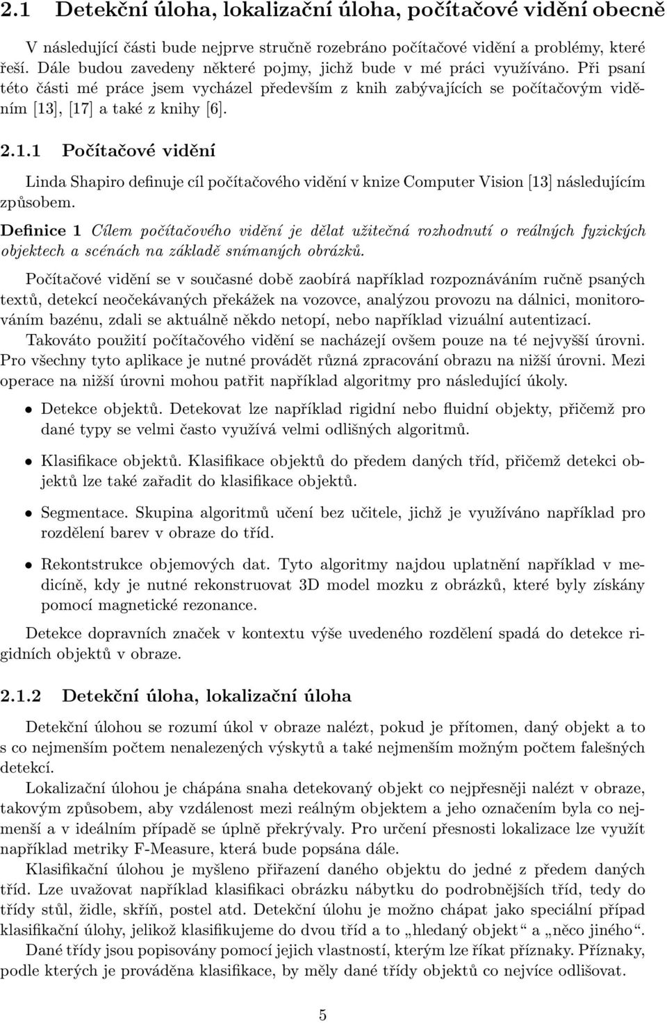 ], [17] a také z knihy [6]. 2.1.1 Počítačové vidění Linda Shapiro definuje cíl počítačového vidění v knize Computer Vision [13] následujícím způsobem.