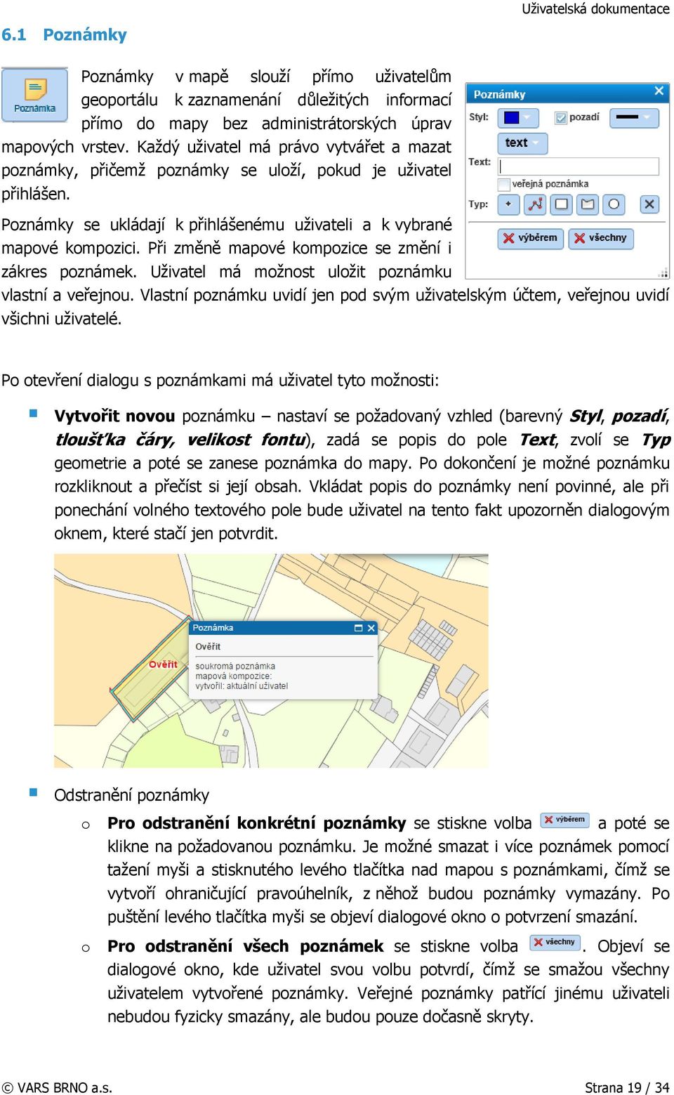 Při změně mapové kompozice se změní i zákres poznámek. Uživatel má možnost uložit poznámku vlastní a veřejnou. Vlastní poznámku uvidí jen pod svým uživatelským účtem, veřejnou uvidí všichni uživatelé.