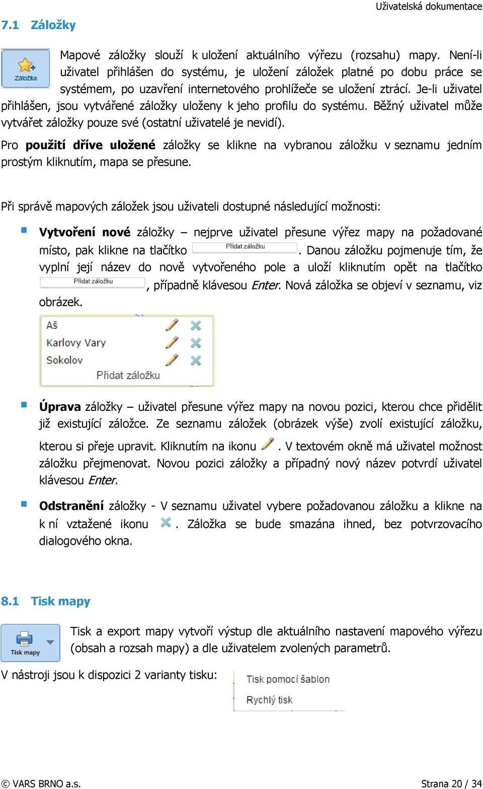 Je-li uživatel přihlášen, jsou vytvářené záložky uloženy k jeho profilu do systému. Běžný uživatel může vytvářet záložky pouze své (ostatní uživatelé je nevidí).