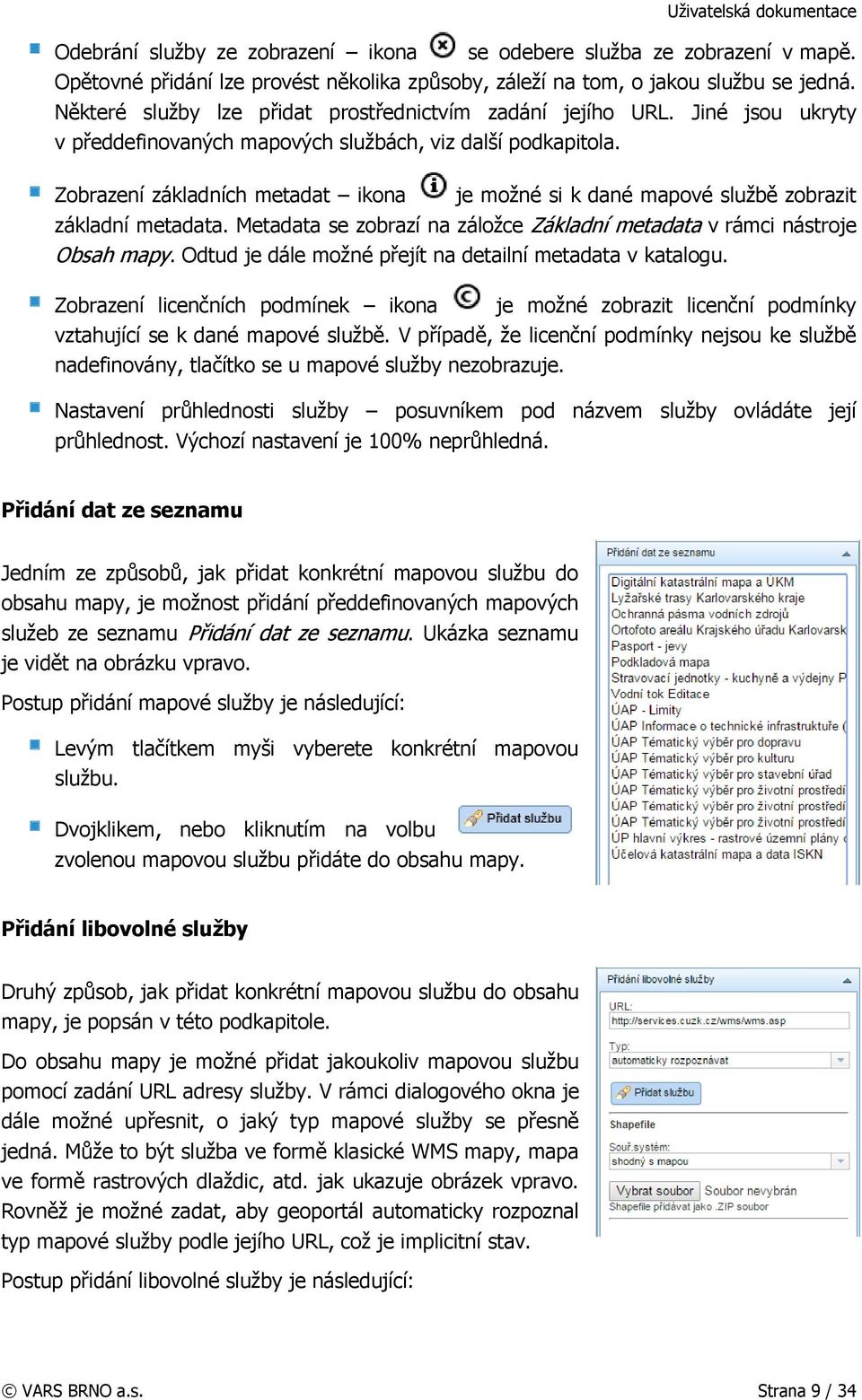 Zobrazení základních metadat ikona je možné si k dané mapové službě zobrazit základní metadata. Metadata se zobrazí na záložce Základní metadata v rámci nástroje Obsah mapy.