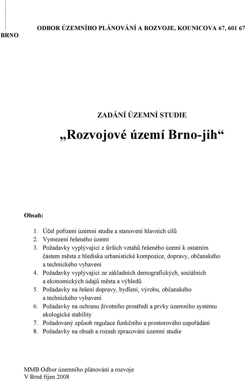 Požadavky vyplývající ze základních demografických, sociálních a ekonomických údajů města a výhledů 5. Požadavky na řešení dopravy, bydlení, výrobu, občanského a technického vybavení 6.