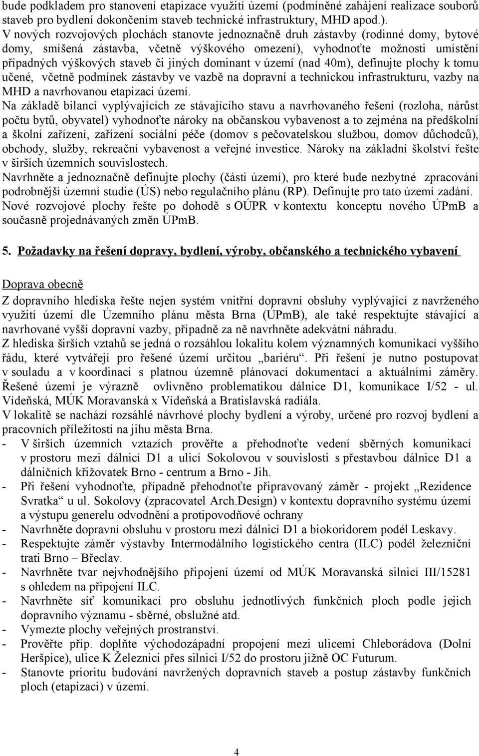 jiných dominant v území (nad 40m), definujte plochy k tomu učené, včetně podmínek zástavby ve vazbě na dopravní a technickou infrastrukturu, vazby na MHD a navrhovanou etapizaci území.