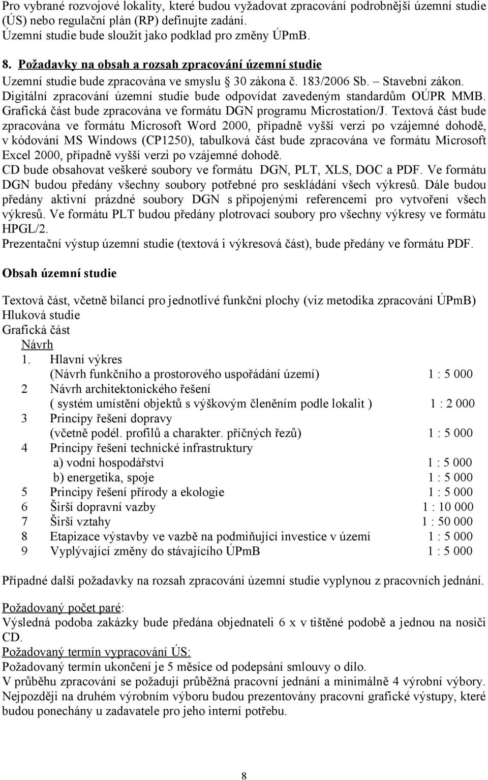 Digitální zpracování územní studie bude odpovídat zavedeným standardům OÚPR MMB. Grafická část bude zpracována ve formátu DGN programu Microstation/J.