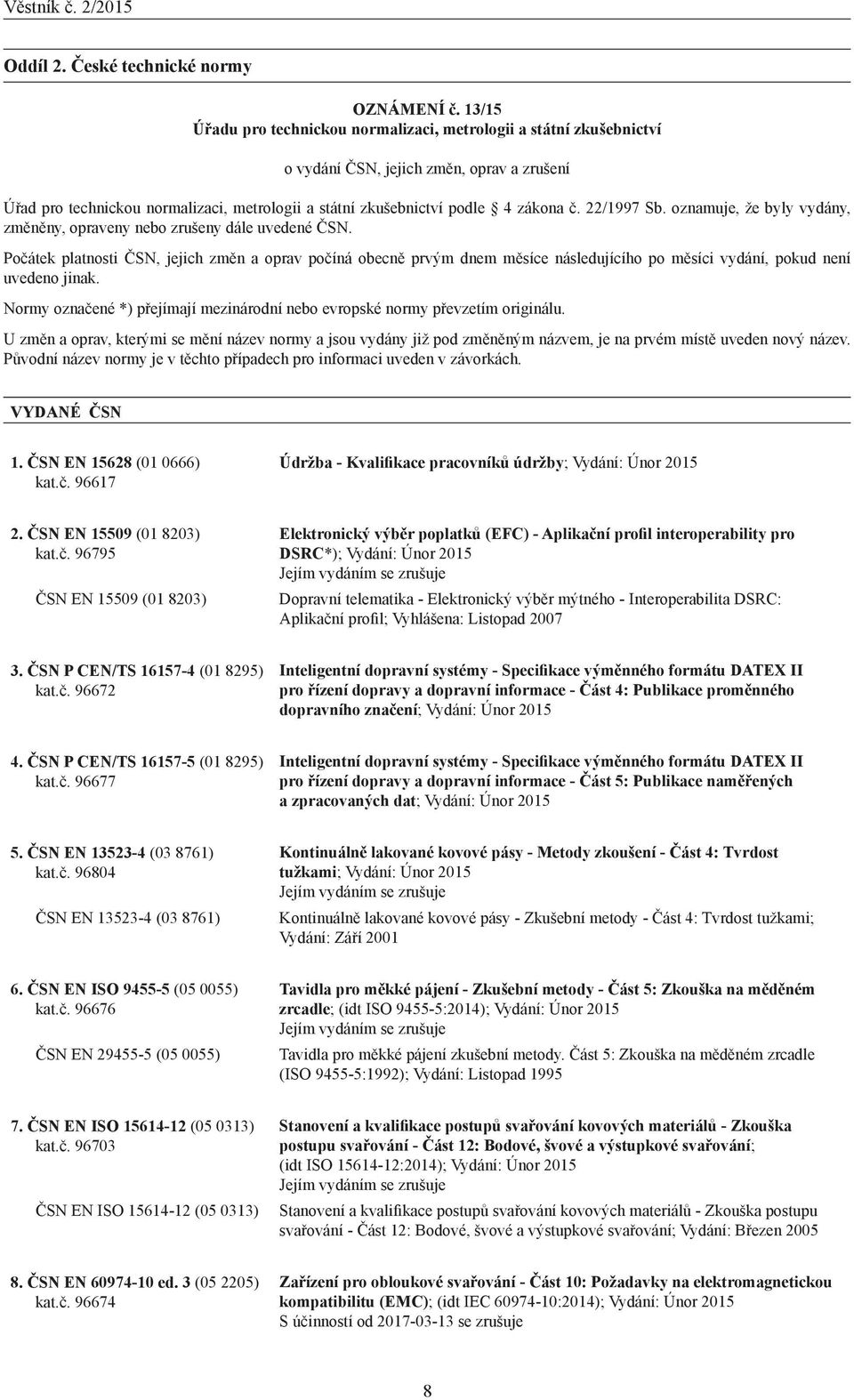 22/1997 Sb. oznamuje, že byly vydány, změněny, opraveny nebo zrušeny dále uvedené ČSN.