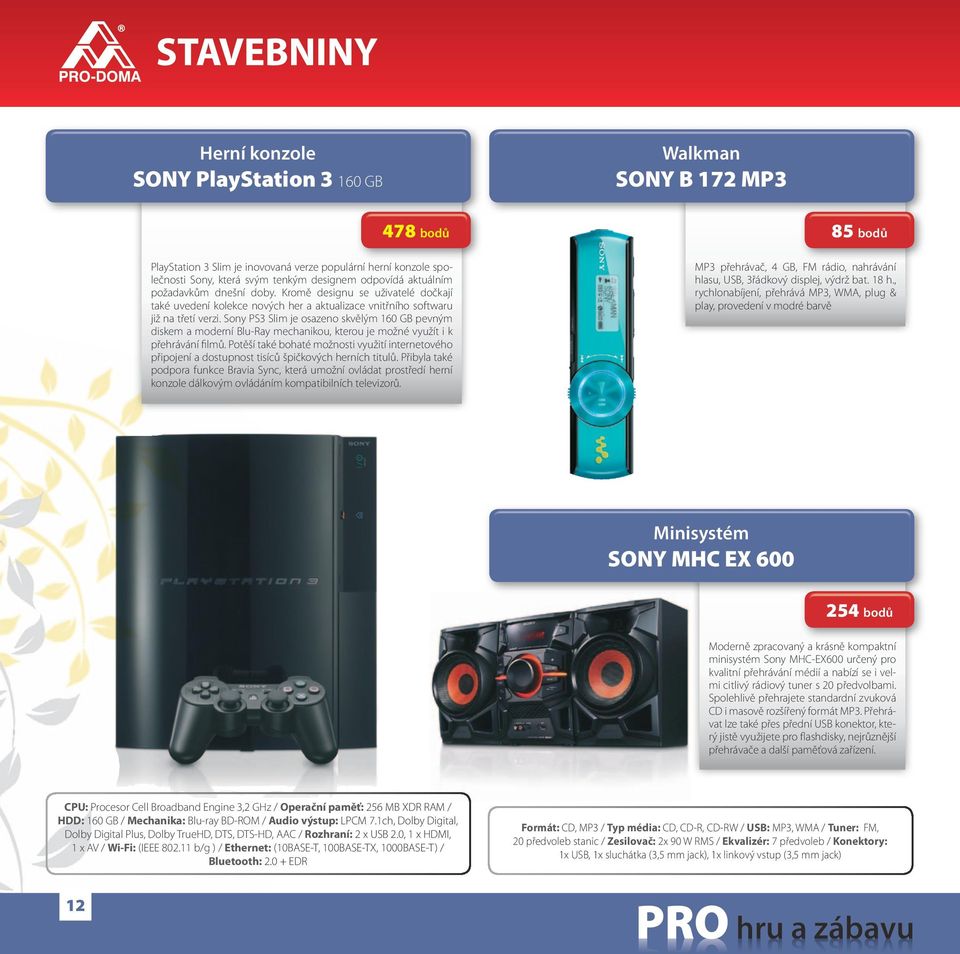 Sony PS3 Slim je osazeno skvělým 160 GB pevným diskem a moderní Blu-Ray mechanikou, kterou je možné využít i k přehrávání filmů.