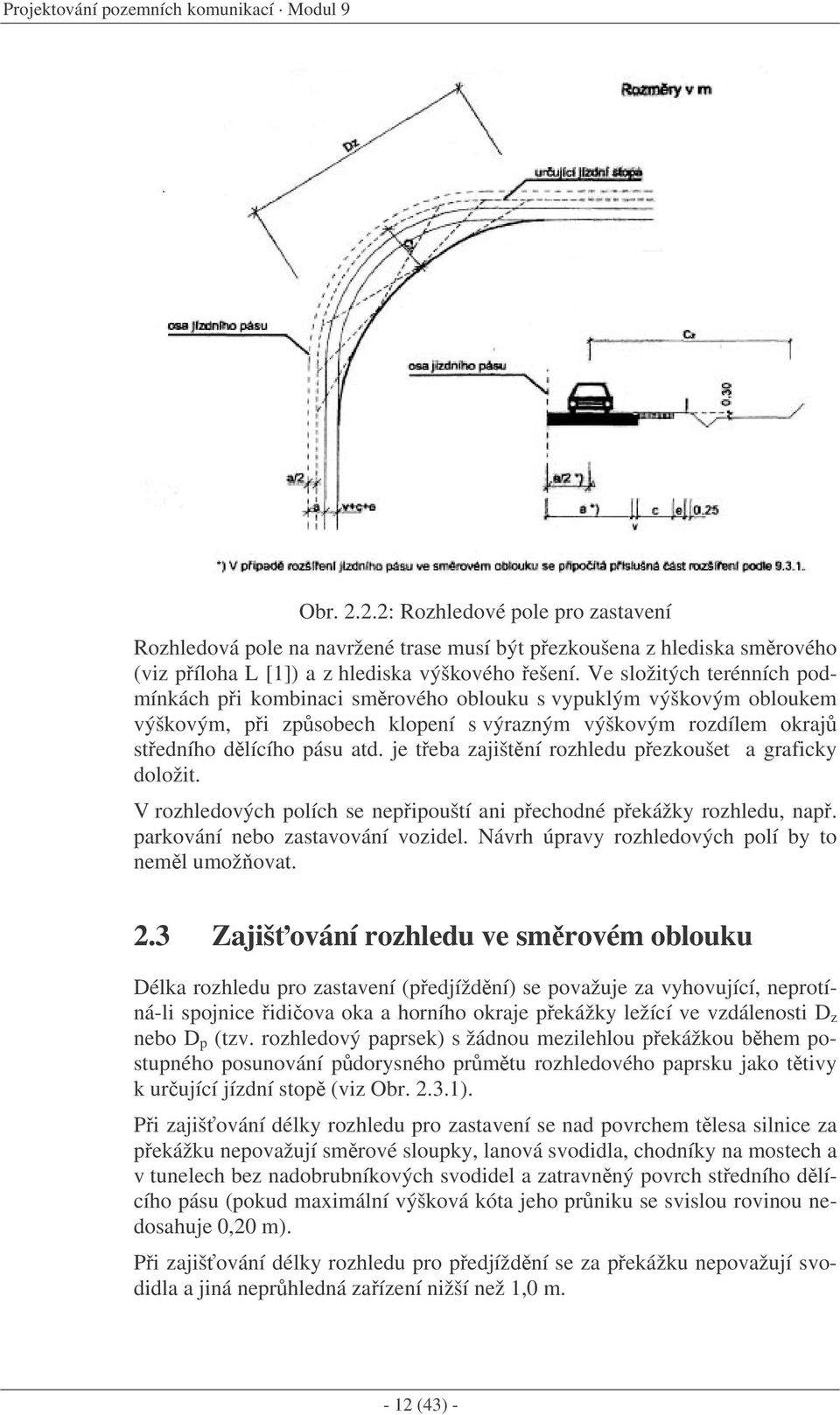 Ve složitých terénních podmínkách pi kombinaci smrového oblouku s vypuklým výškovým obloukem výškovým, pi zpsobech klopení s výrazným výškovým rozdílem okraj stedního dlícího pásu atd.