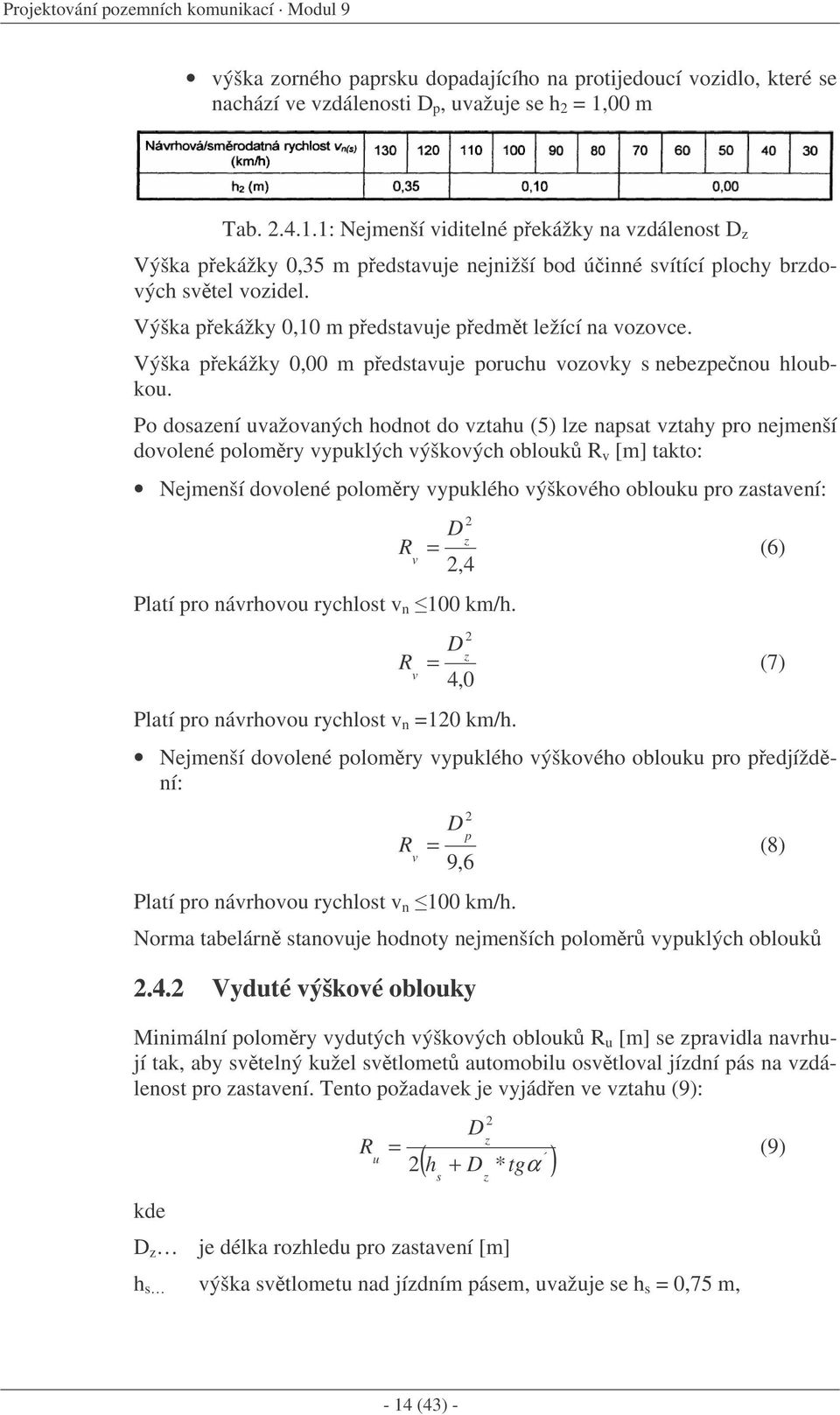 Výška pekážky 0,10 m pedstavuje pedmt ležící na vozovce. Výška pekážky 0,00 m pedstavuje poruchu vozovky s nebezpenou hloubkou.