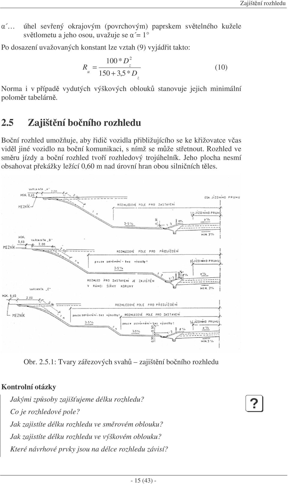 5 Zajištní boního rozhledu Boní rozhled umožuje, aby idi vozidla pibližujícího se ke kižovatce vas vidl jiné vozidlo na boní komunikaci, s nímž se mže stetnout.