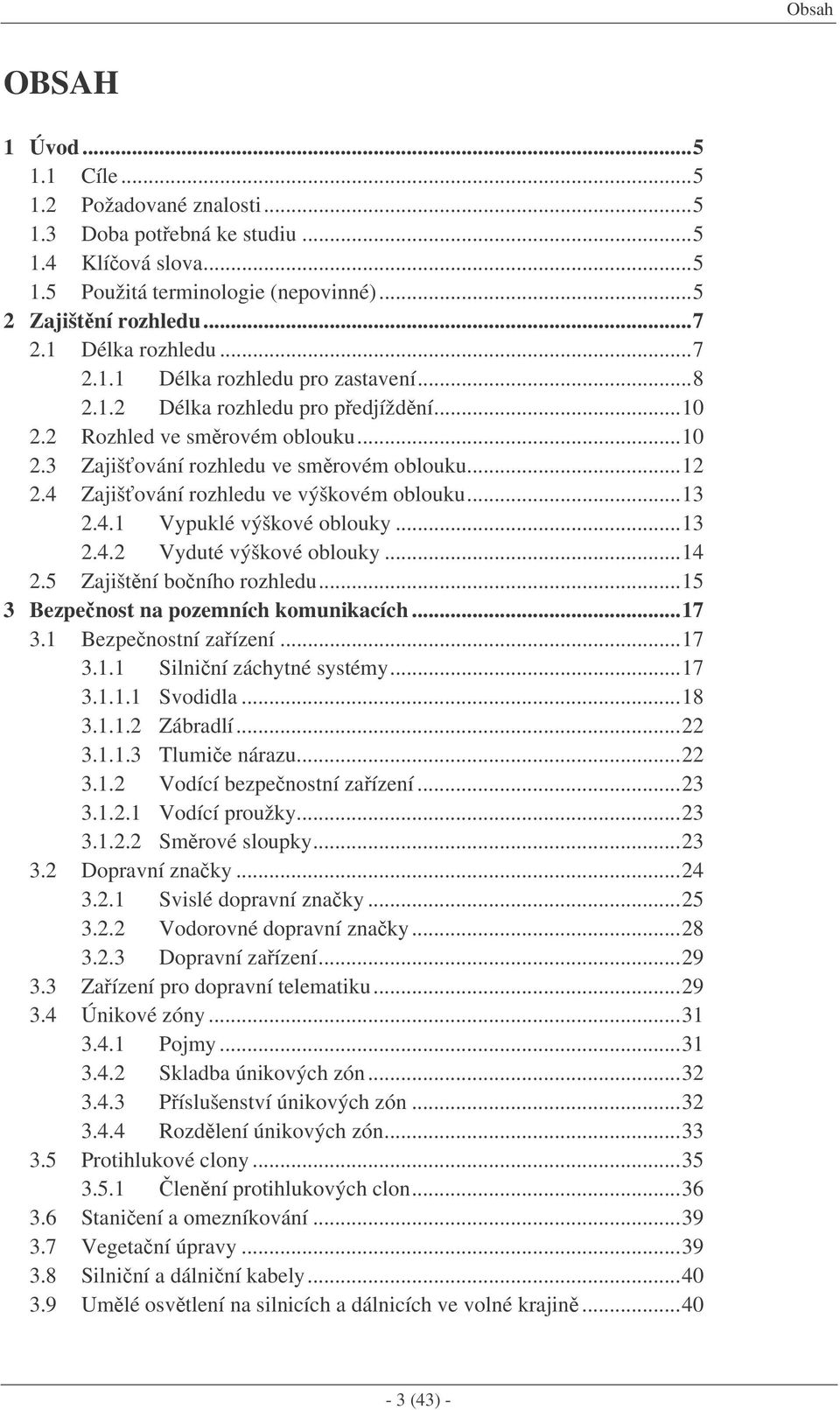 4 Zajišování rozhledu ve výškovém oblouku...13 2.4.1 Vypuklé výškové oblouky...13 2.4.2 Vyduté výškové oblouky...14 2.5 Zajištní boního rozhledu...15 3 Bezpenost na pozemních komunikacích...17 3.