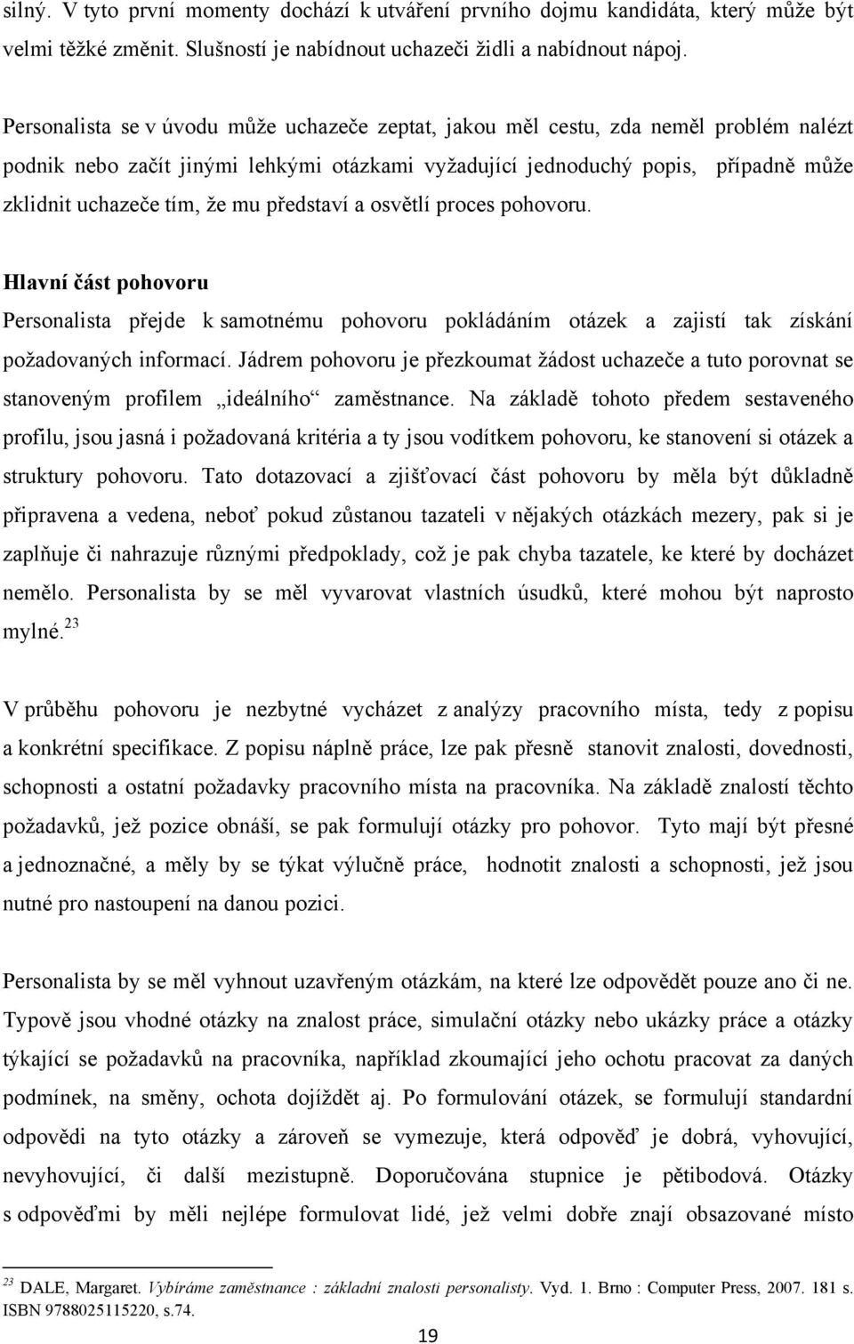 mu představí a osvětlí proces pohovoru. Hlavní část pohovoru Personalista přejde k samotnému pohovoru pokládáním otázek a zajistí tak získání poţadovaných informací.