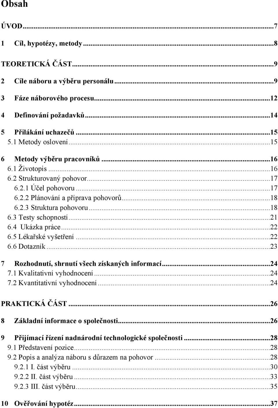 .. 18 6.3 Testy schopností... 21 6.4 Ukázka práce... 22 6.5 Lékařské vyšetření... 22 6.6 Dotazník... 23 7 Rozhodnutí, shrnutí všech získaných informací... 24 7.1 Kvalitativní vyhodnocení... 24 7.2 Kvantitativní vyhodnocení.